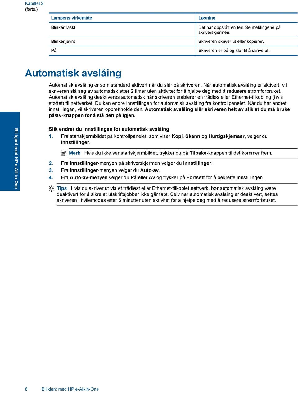 Når automatisk avslåing er aktivert, vil skriveren slå seg av automatisk etter 2 timer uten aktivitet for å hjelpe deg med å redusere strømforbruket.