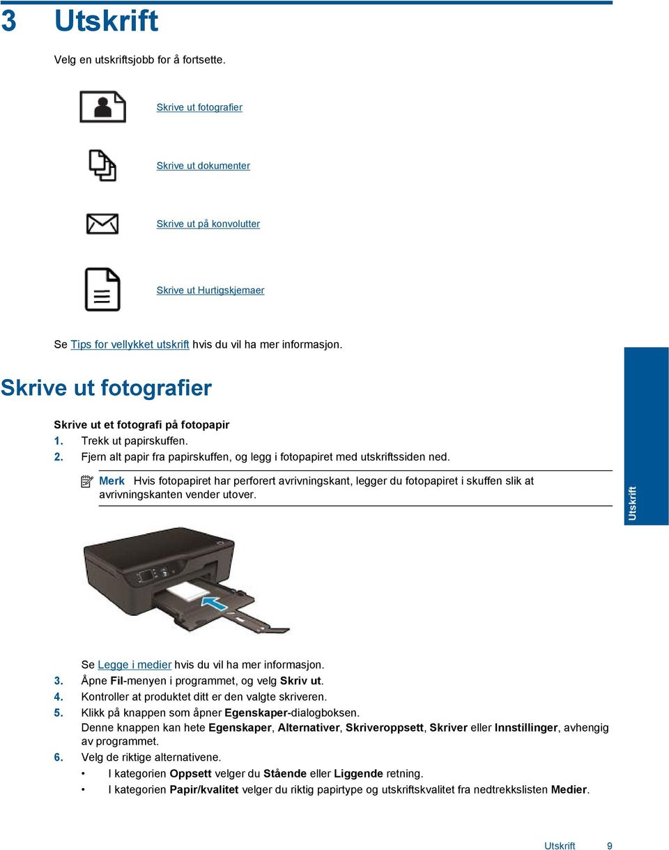 Skrive ut fotografier Skrive ut et fotografi på fotopapir 1. Trekk ut papirskuffen. 2. Fjern alt papir fra papirskuffen, og legg i fotopapiret med utskriftssiden ned.