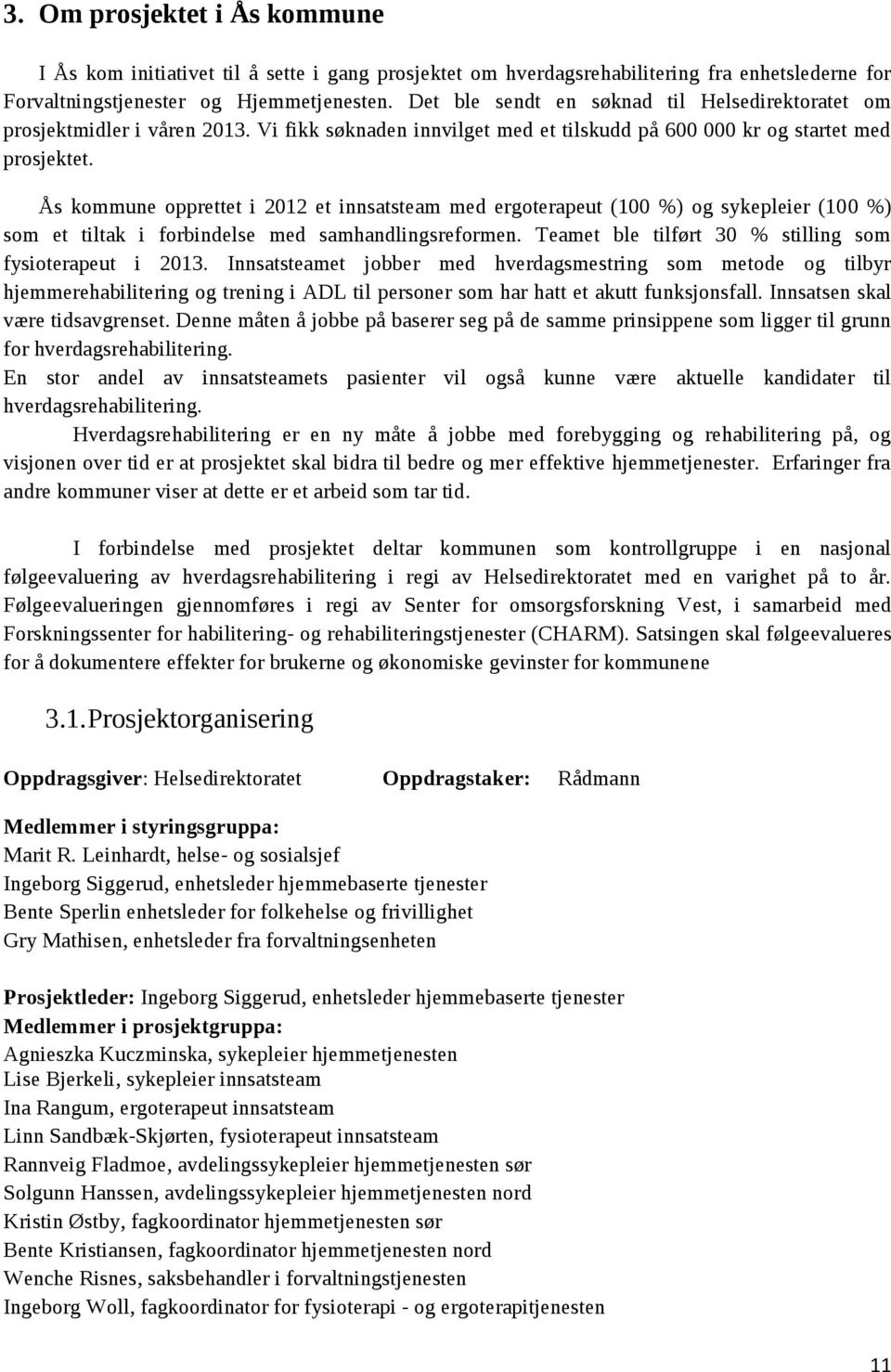 Ås kommune opprettet i 202 et innsatsteam med ergoterapeut (00 %) og sykepleier (00 %) som et tiltak i forbindelse med samhandlingsreformen. Teamet ble tilført 30 % stilling som fysioterapeut i 203.