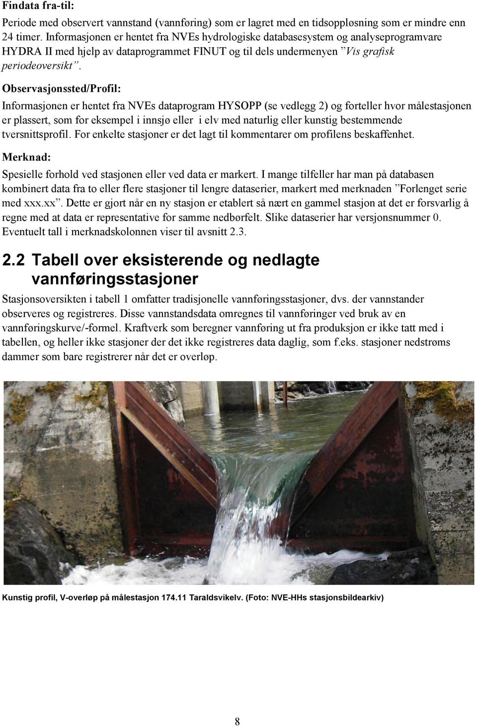 Observasjonssted/Profil: Informasjonen er hentet fra NVEs dataprogram HYSOPP (se vedlegg 2) og forteller hvor målestasjonen er plassert, som for eksempel i innsjø eller i elv med naturlig eller