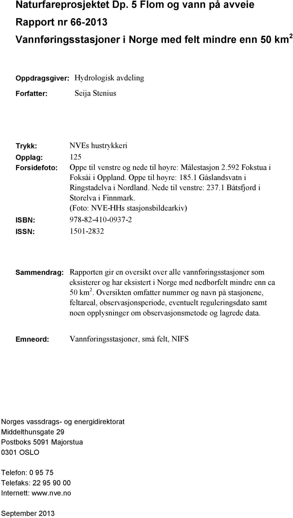 Forsidefoto: Oppe til venstre og nede til høyre: Målestasjon 2.592 Fokstua i Foksåi i Oppland. Oppe til høyre: 185.1 Gåslandsvatn i Ringstadelva i Nordland. Nede til venstre: 237.