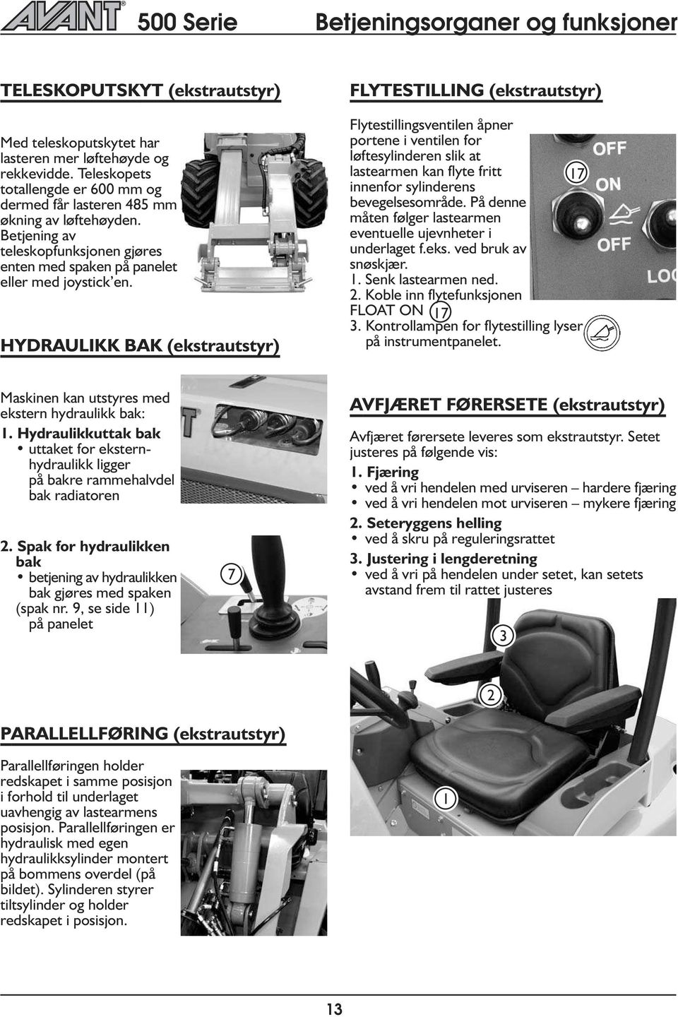 HYDRAULIKK BAK (ekstrautstyr) FLYTESTILLING (ekstrautstyr) Fytestiingsventien åpner portene i ventien for øftesyinderen sik at astearmen kan fyte fritt 17 innenfor syinderens bevegesesområde.