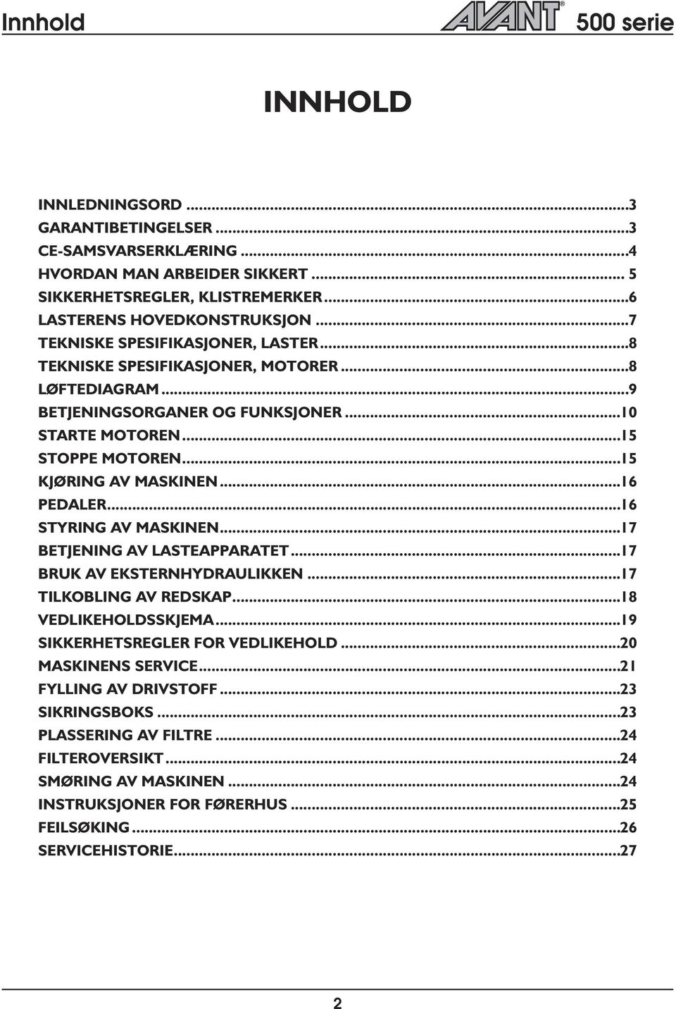 ..16 PEDALER...16 STYRING AV MASKINEN...17 BETJENING AV LASTEAPPARATET...17 BRUK AV EKSTERNHYDRAULIKKEN...17 TILKOBLING AV REDSKAP...18 VEDLIKEHOLDSSKJEMA...19 SIKKERHETSREGLER FOR VEDLIKEHOLD.