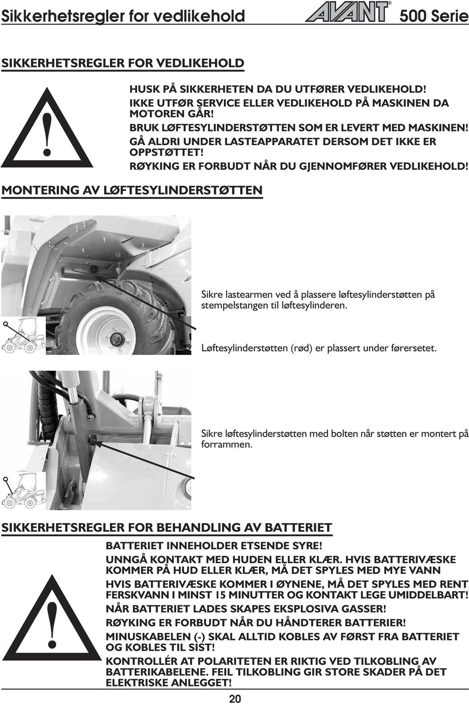 MONTERING AV LØFTESYLINDERSTØTTEN Sikre astearmen ved å passere øftesyinderstøtten på stempestangen ti øftesyinderen. Løftesyinderstøtten (rød) er passert under førersetet.