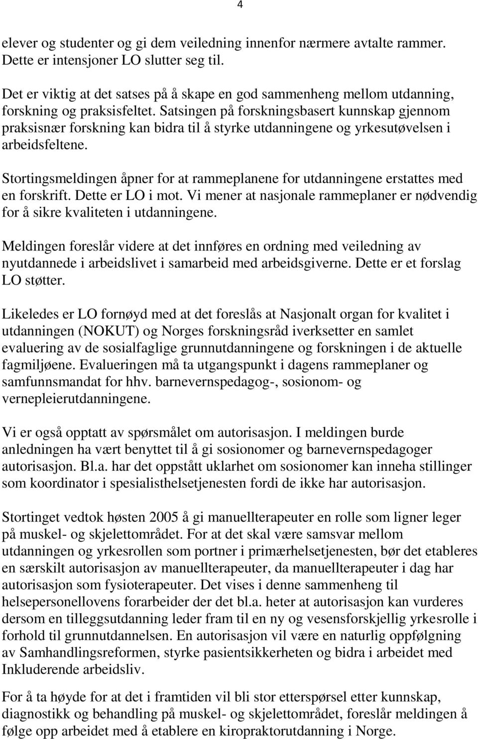 Satsingen på forskningsbasert kunnskap gjennom praksisnær forskning kan bidra til å styrke utdanningene og yrkesutøvelsen i arbeidsfeltene.