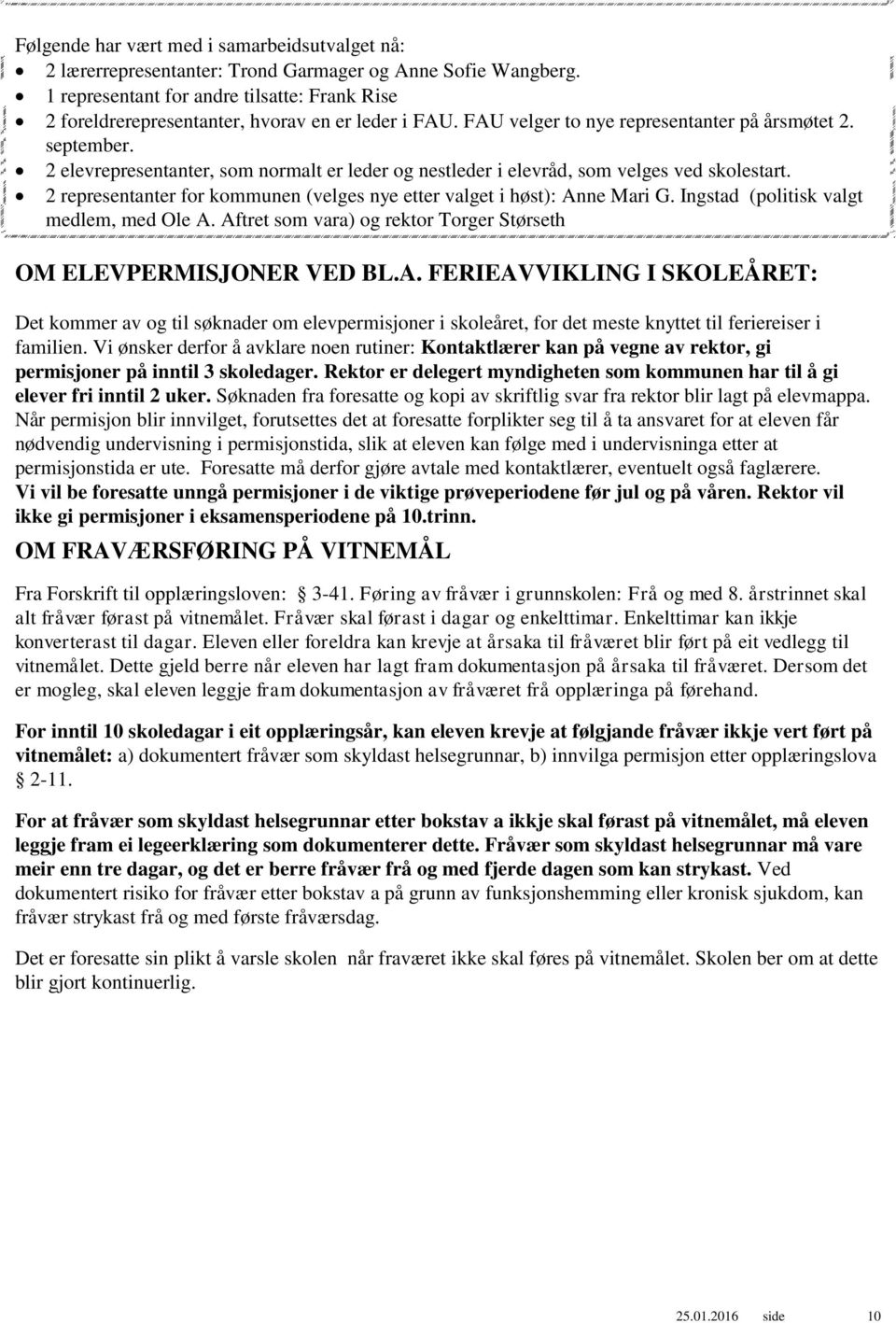 2 elevrepresentanter, som normalt er leder og nestleder i elevråd, som velges ved skolestart. 2 representanter for kommunen (velges nye etter valget i høst): Anne Mari G.