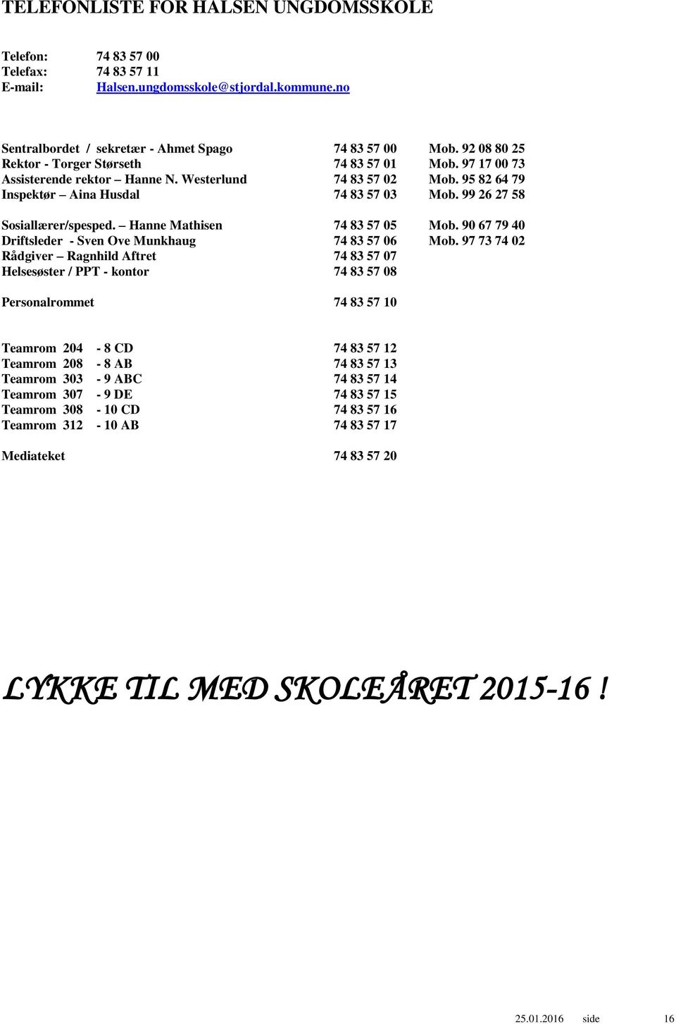 99 26 27 58 Sosiallærer/spesped. Hanne Mathisen 74 83 57 05 Mob. 90 67 79 40 Driftsleder - Sven Ove Munkhaug 74 83 57 06 Mob.