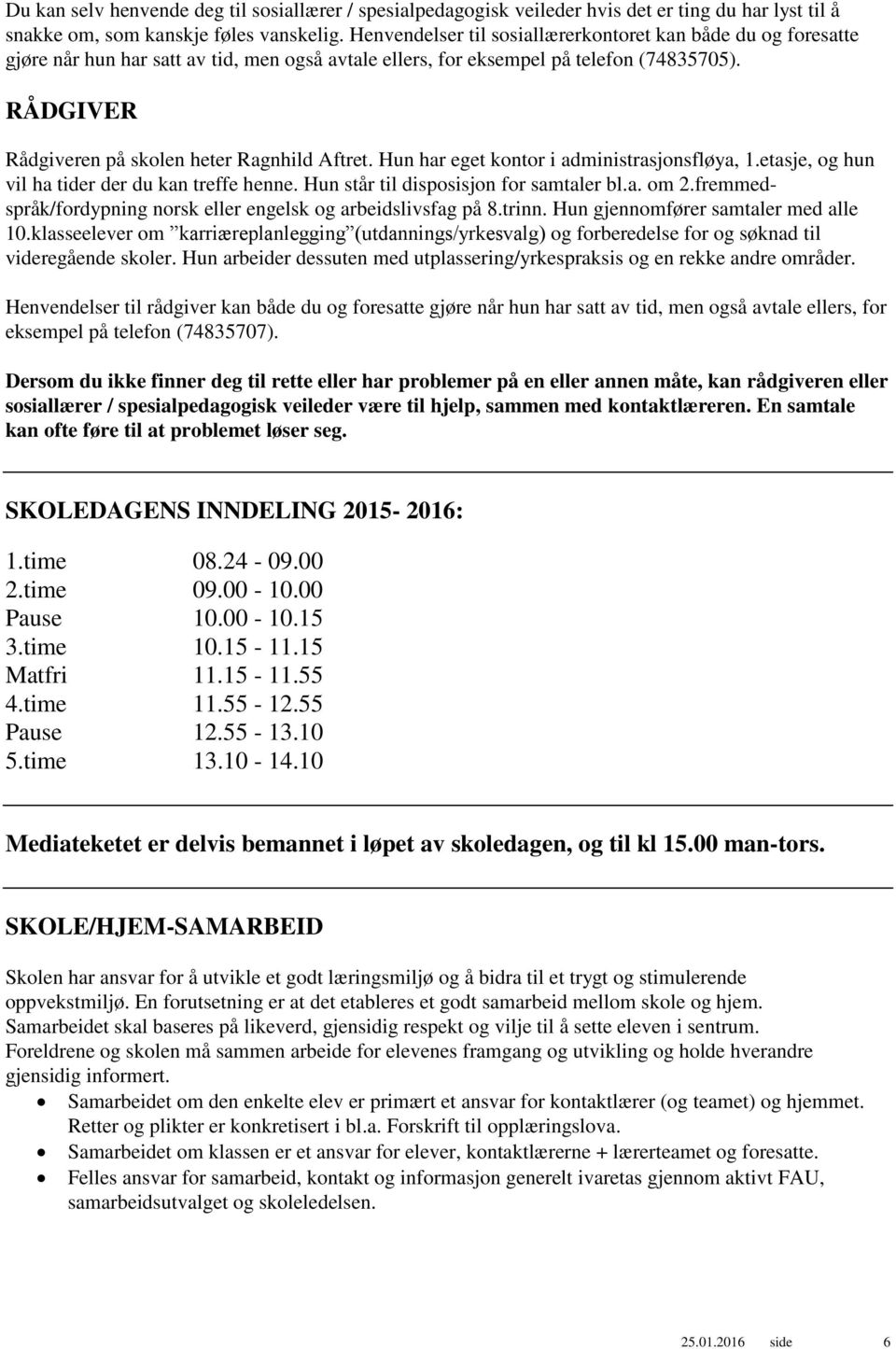 RÅDGIVER Rådgiveren på skolen heter Ragnhild Aftret. Hun har eget kontor i administrasjonsfløya, 1.etasje, og hun vil ha tider der du kan treffe henne. Hun står til disposisjon for samtaler bl.a. om 2.