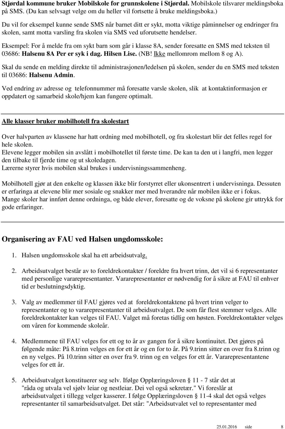 Eksempel: For å melde fra om sykt barn som går i klasse 8A, sender foresatte en SMS med teksten til 03686: Halsenu 8A Per er syk i dag. Hilsen Lise. (NB! Ikke mellomrom mellom 8 og A).