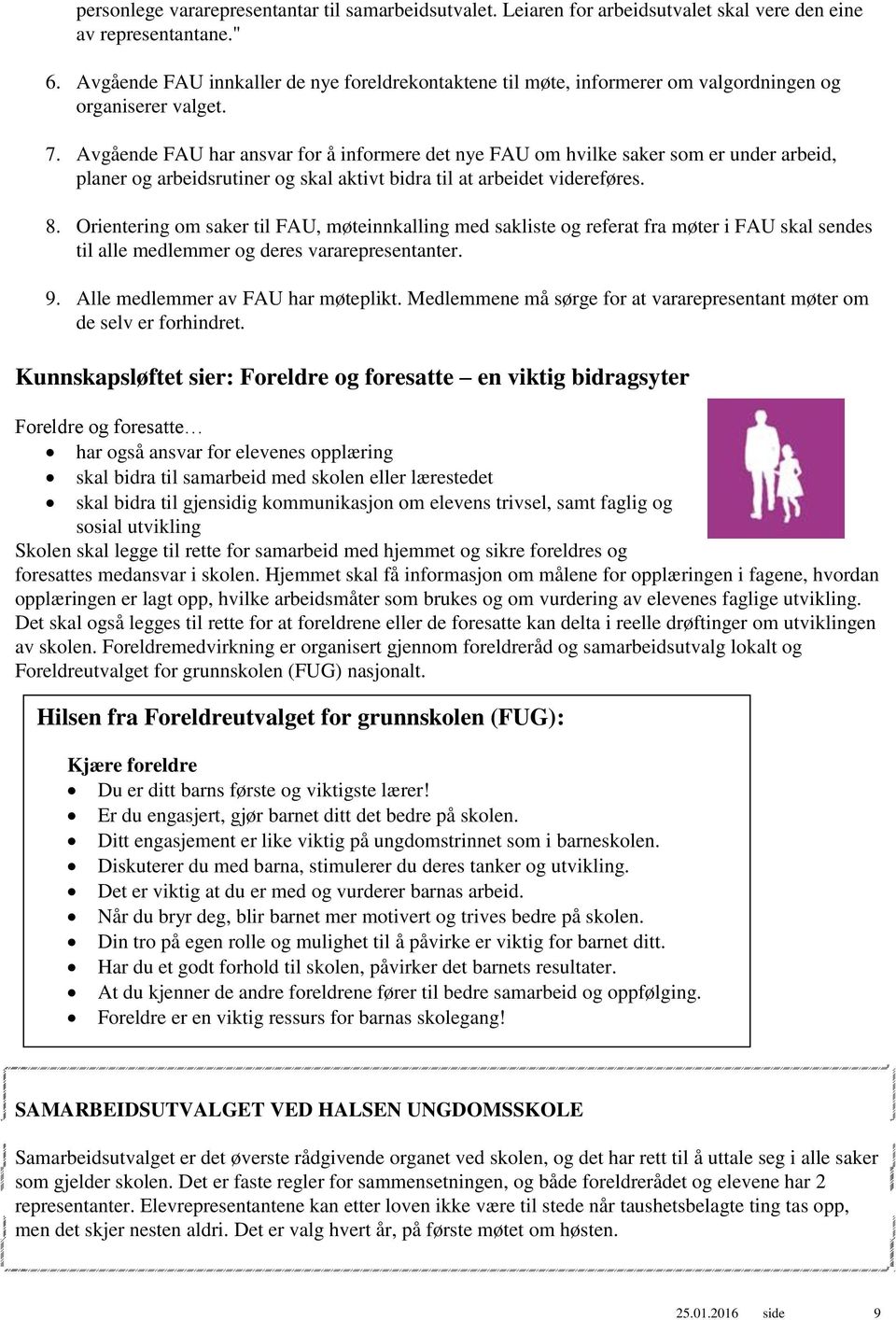 Avgående FAU har ansvar for å informere det nye FAU om hvilke saker som er under arbeid, planer og arbeidsrutiner og skal aktivt bidra til at arbeidet videreføres. 8.