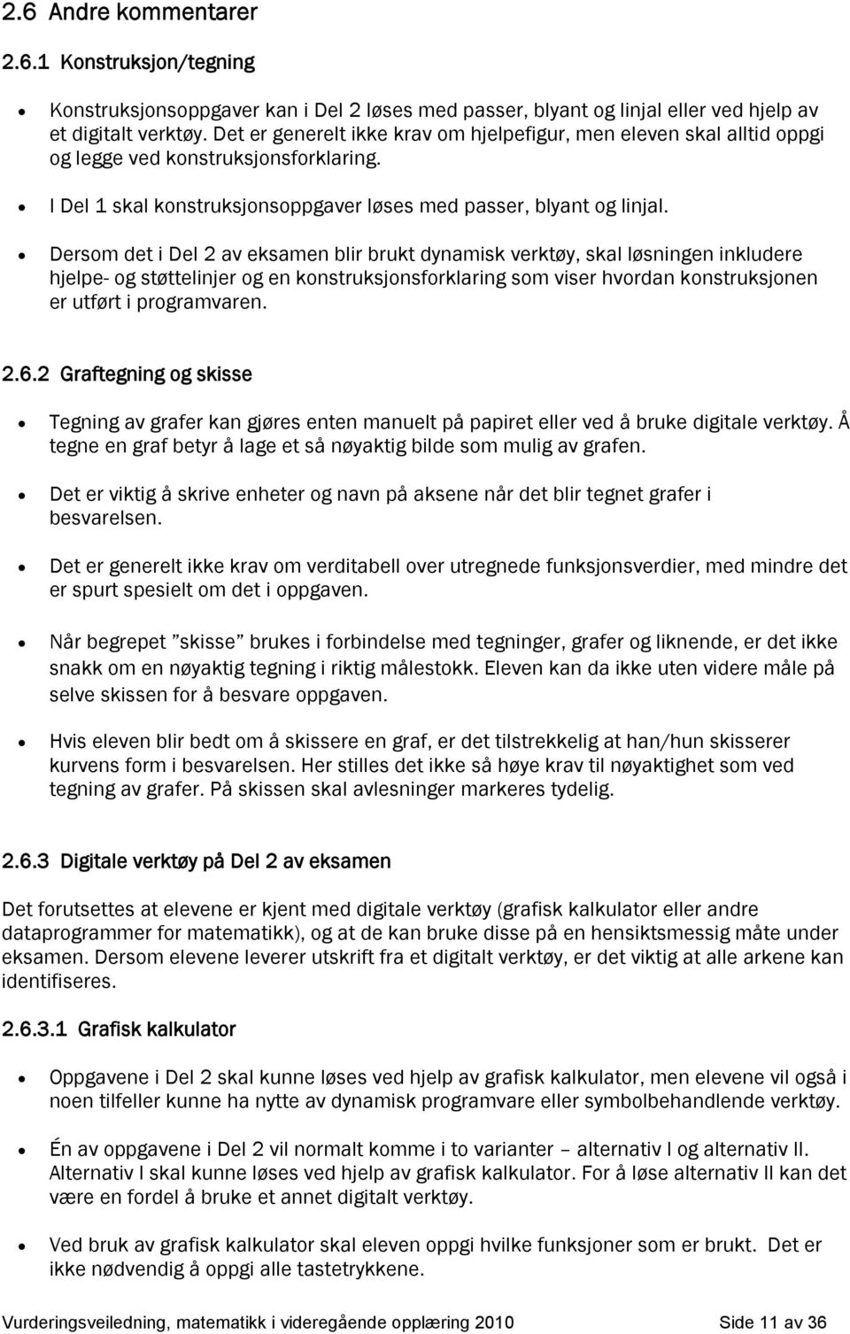 Dersom det i Del v eksmen blir brukt dynmisk verktøy, skl løsningen inkludere hjele- og støttelinjer og en konstruksjonsforklring som viser hvordn konstruksjonen er utført i rogrmvren..6.