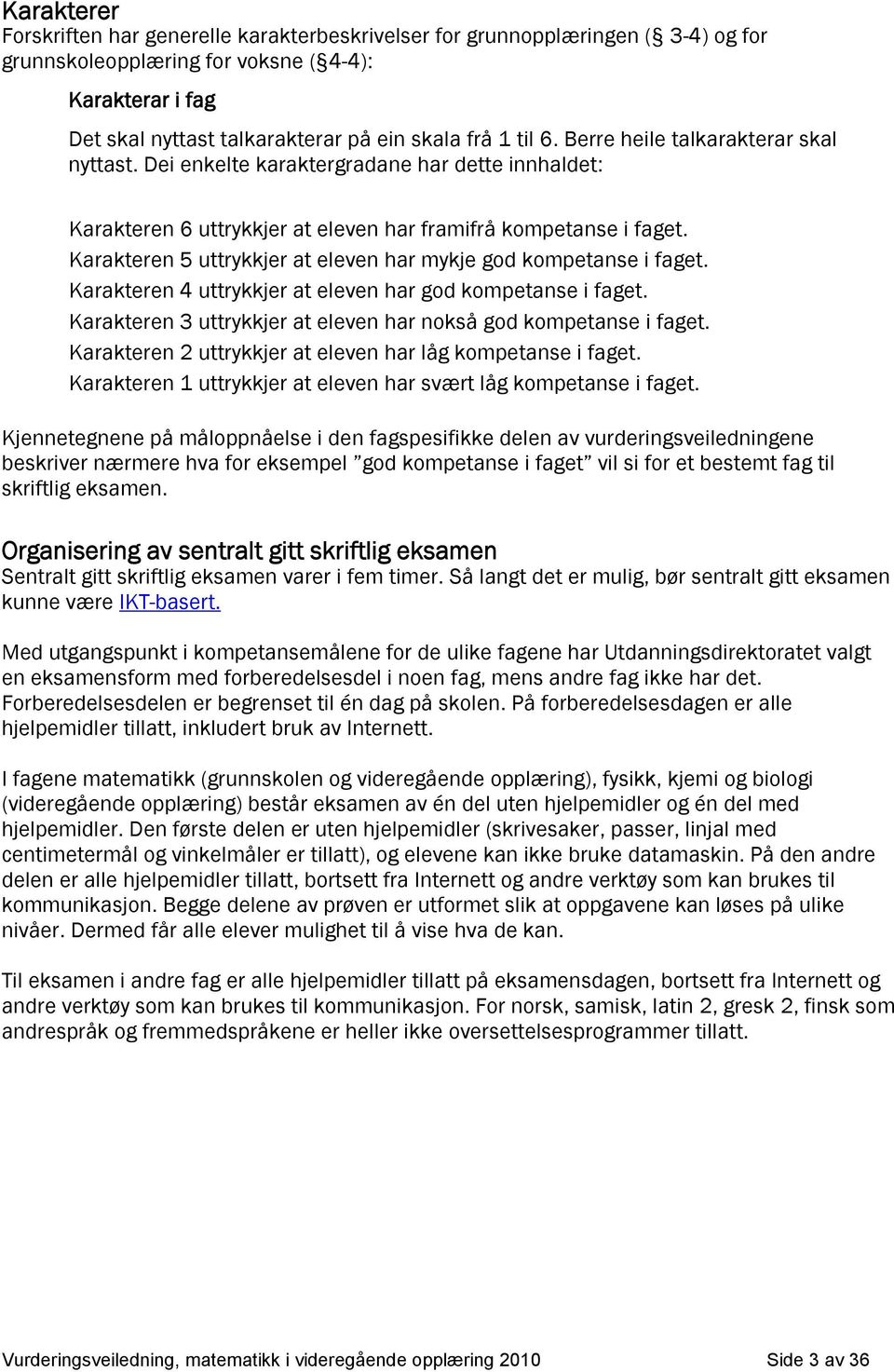 Krkteren 4 uttrykkjer t eleven hr god kometnse i fget. Krkteren 3 uttrykkjer t eleven hr nokså god kometnse i fget. Krkteren uttrykkjer t eleven hr låg kometnse i fget.