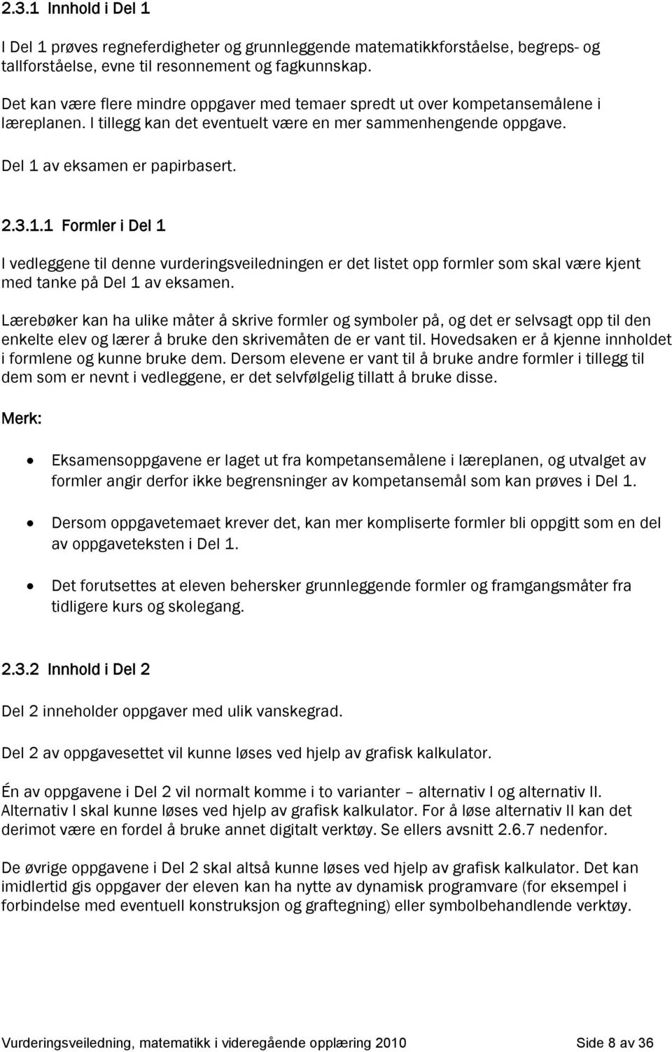 . Formler i Del I vedleggene til denne vurderingsveiledningen er det listet o formler som skl være kjent med tnke å Del v eksmen.