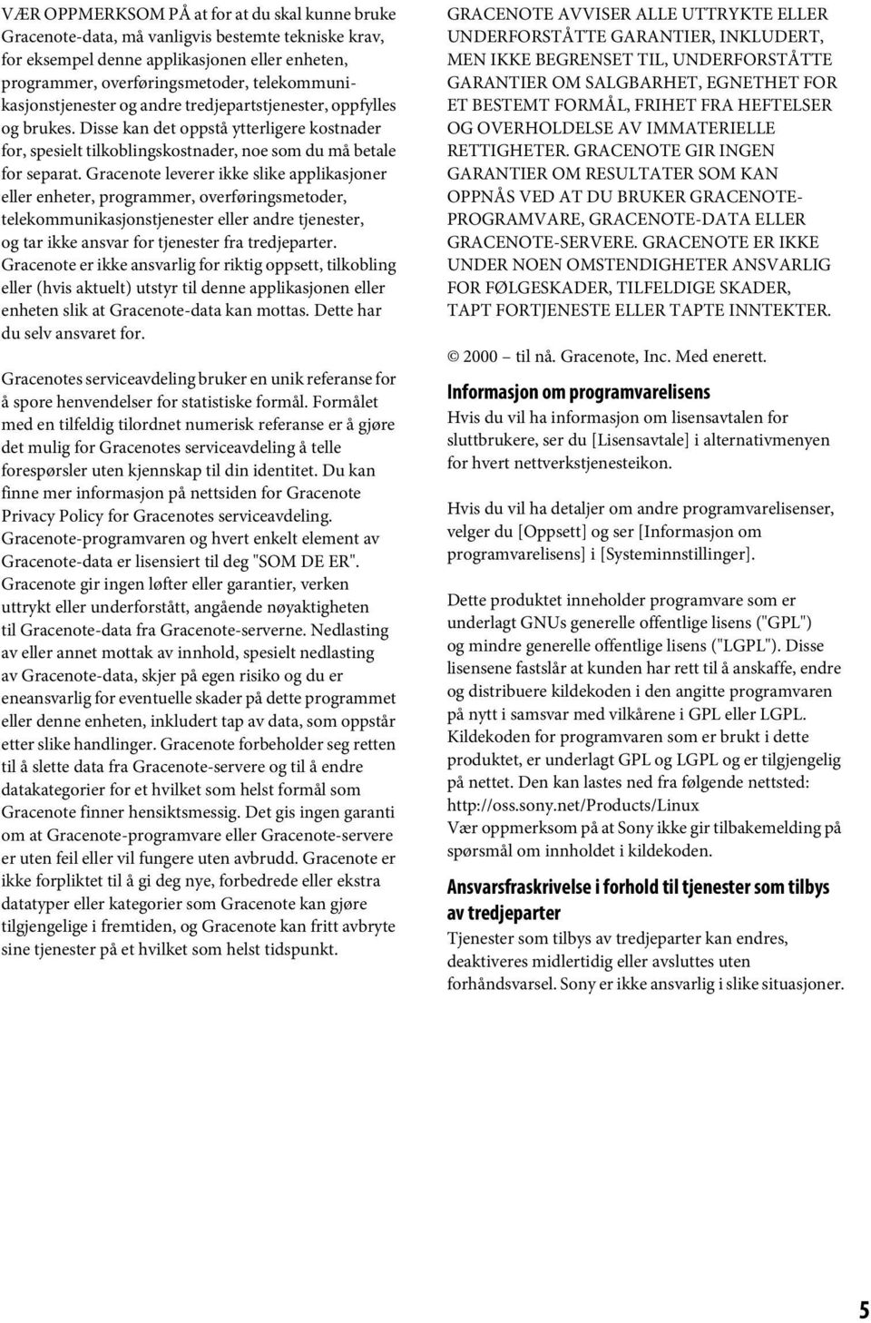 Gracenote leverer ikke slike applikasjoner eller enheter, programmer, overføringsmetoder, telekommunikasjonstjenester eller andre tjenester, og tar ikke ansvar for tjenester fra tredjeparter.