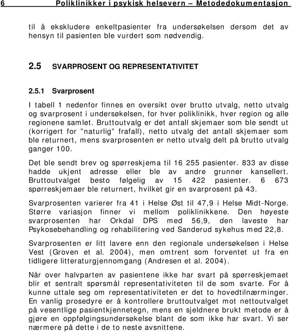 Bruttoutvalg er det antall skjemaer som ble sendt ut (korrigert for naturlig frafall), netto utvalg det antall skjemaer som ble returnert, mens svarprosenten er netto utvalg delt på brutto utvalg