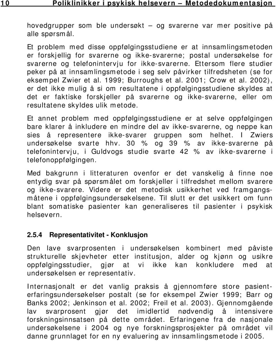 Ettersom flere studier peker på at innsamlingsmetode i seg selv påvirker tilfredsheten (se for eksempel Zwier et al. 1999; Burroughs et al. 2001; Crow et al.