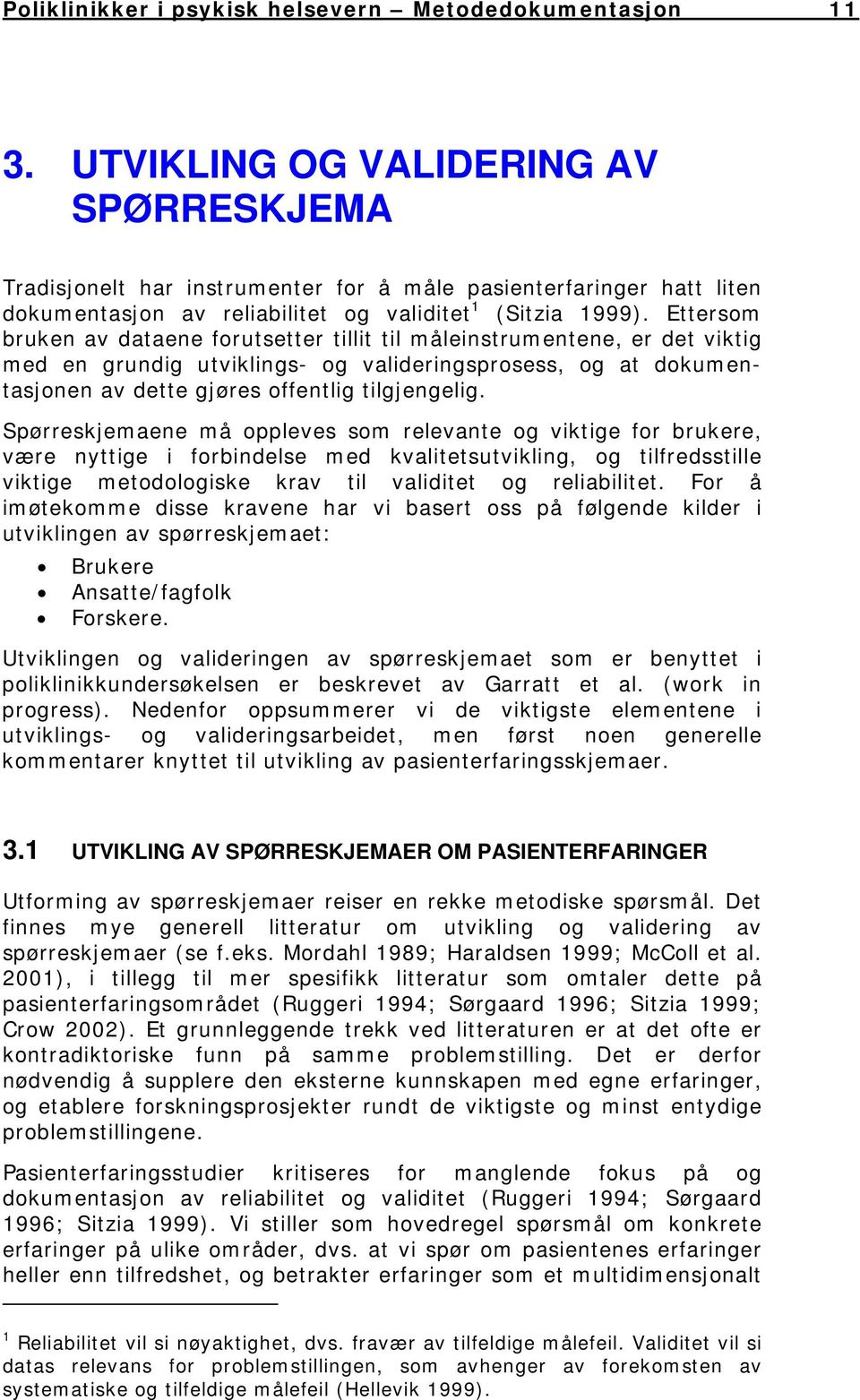 Ettersom bruken av dataene forutsetter tillit til måleinstrumentene, er det viktig med en grundig utviklings- og valideringsprosess, og at dokumentasjonen av dette gjøres offentlig tilgjengelig.