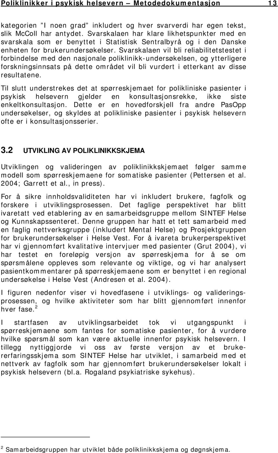 Svarskalaen vil bli reliabilitetstestet i forbindelse med den nasjonale poliklinikk-undersøkelsen, og ytterligere forskningsinnsats på dette området vil bli vurdert i etterkant av disse resultatene.