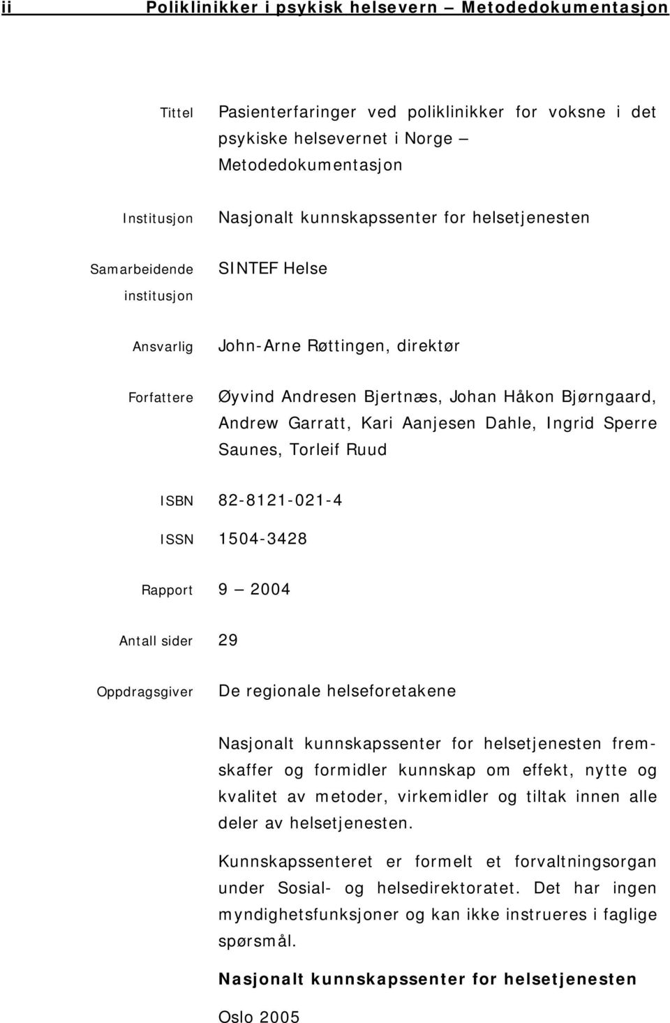 Aanjesen Dahle, Ingrid Sperre Saunes, Torleif Ruud ISBN ISSN 82-8121-021-4 1504-3428 Rapport 9 2004 Antall sider 29 Oppdragsgiver De regionale helseforetakene Nasjonalt kunnskapssenter for