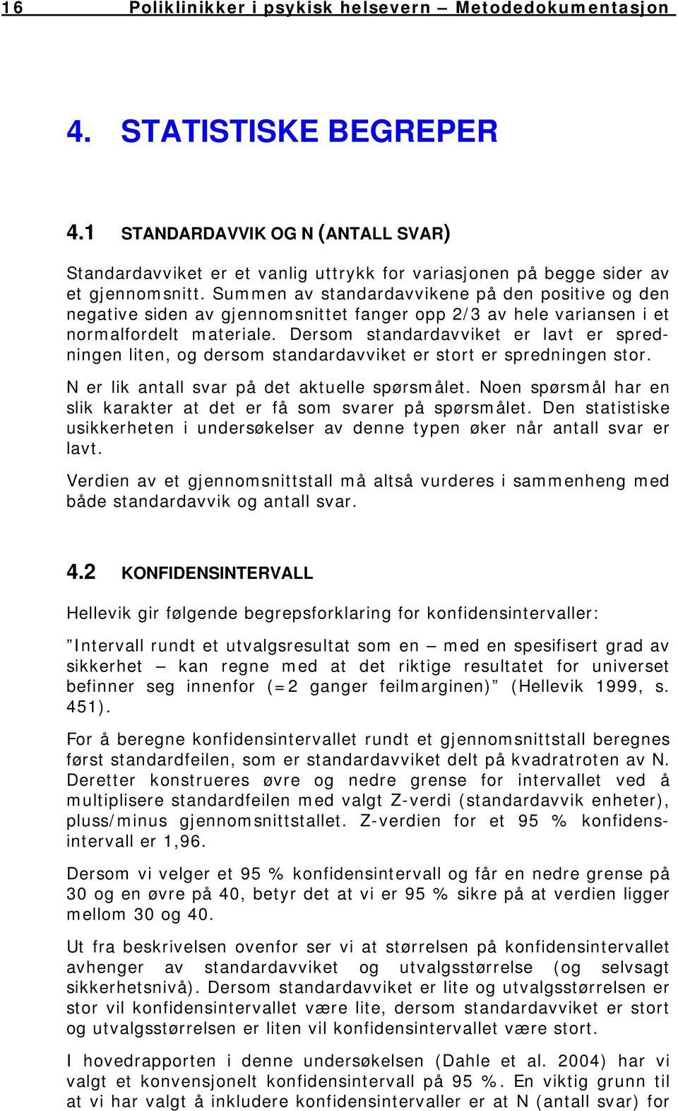 Summen av standardavvikene på den positive og den negative siden av gjennomsnittet fanger opp 2/3 av hele variansen i et normalfordelt materiale.