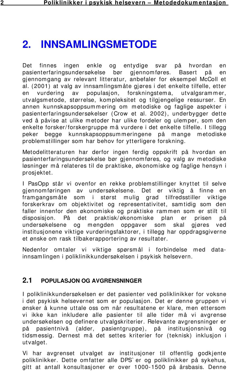 (2001) at valg av innsamlingsmåte gjøres i det enkelte tilfelle, etter en vurdering av populasjon, forskningstema, utvalgsrammer, utvalgsmetode, størrelse, kompleksitet og tilgjengelige ressurser.