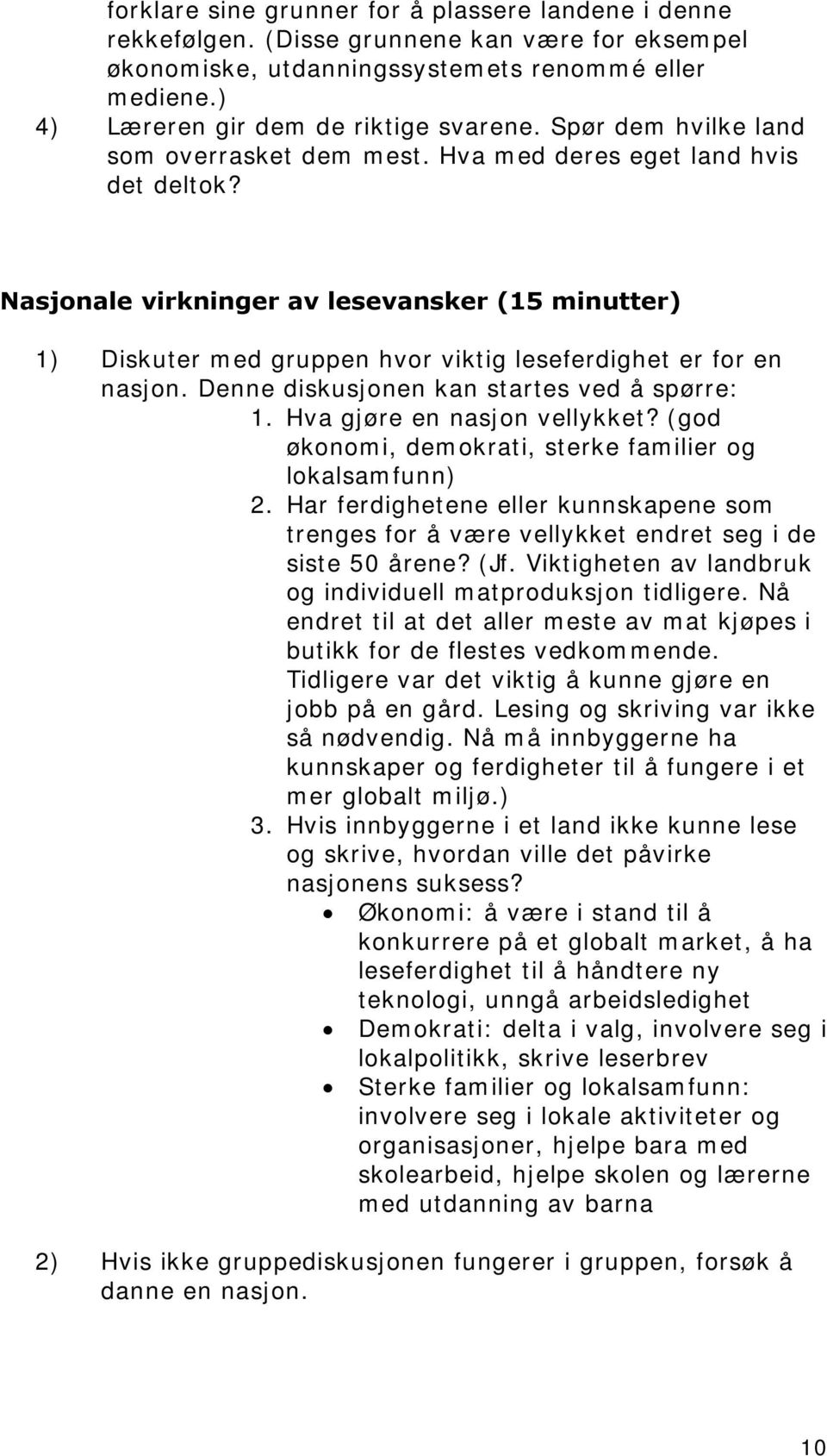 Nasjonale virkninger av lesevansker (15 minutter) 1) Diskuter med gruppen hvor viktig leseferdighet er for en nasjon. Denne diskusjonen kan startes ved å spørre: 1. Hva gjøre en nasjon vellykket?