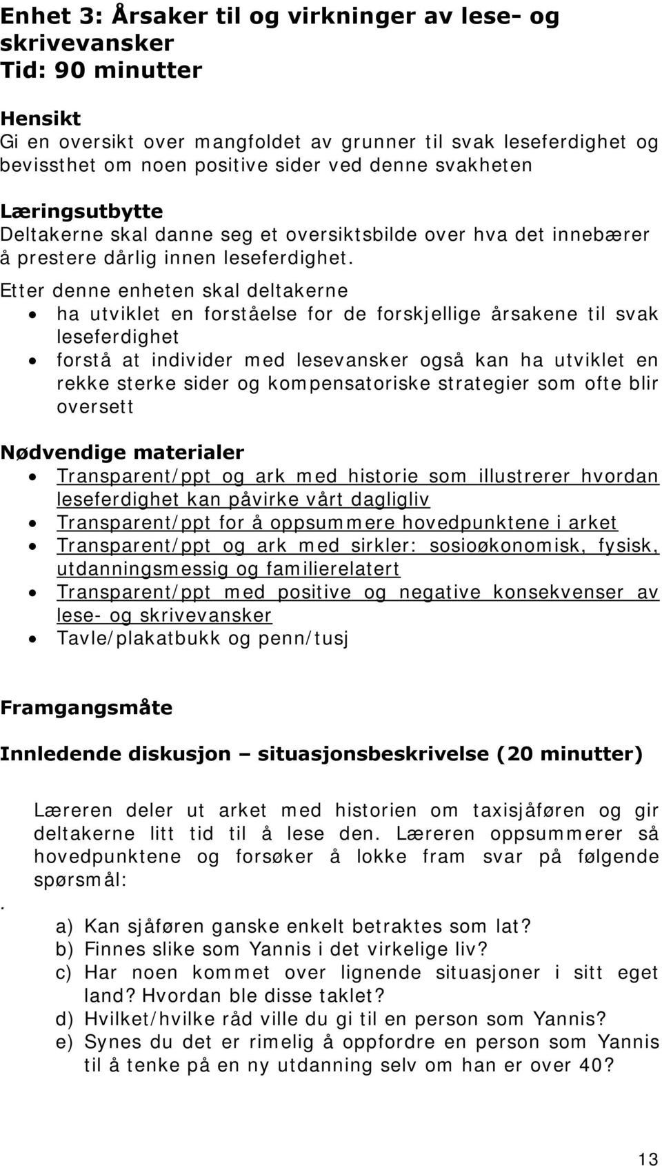 Etter denne enheten skal deltakerne ha utviklet en forståelse for de forskjellige årsakene til svak leseferdighet forstå at individer med lesevansker også kan ha utviklet en rekke sterke sider og