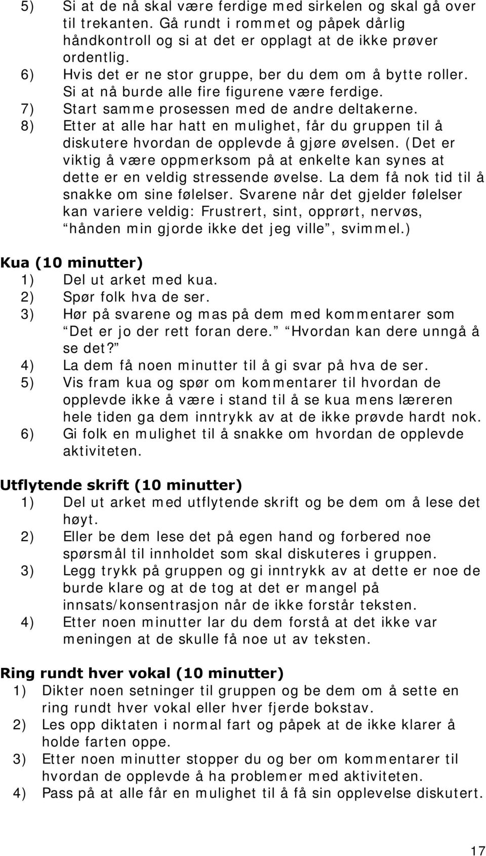 8) Etter at alle har hatt en mulighet, får du gruppen til å diskutere hvordan de opplevde å gjøre øvelsen.