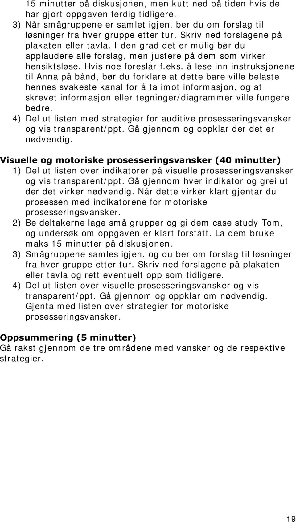 å lese inn instruksjonene til Anna på bånd, bør du forklare at dette bare ville belaste hennes svakeste kanal for å ta imot informasjon, og at skrevet informasjon eller tegninger/diagrammer ville