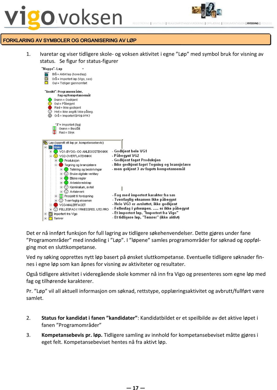 I løpene samles programområder for søknad og oppfølging mot en sluttkompetanse. Ved ny søking opprettes nytt løp basert på ønsket sluttkompetanse.