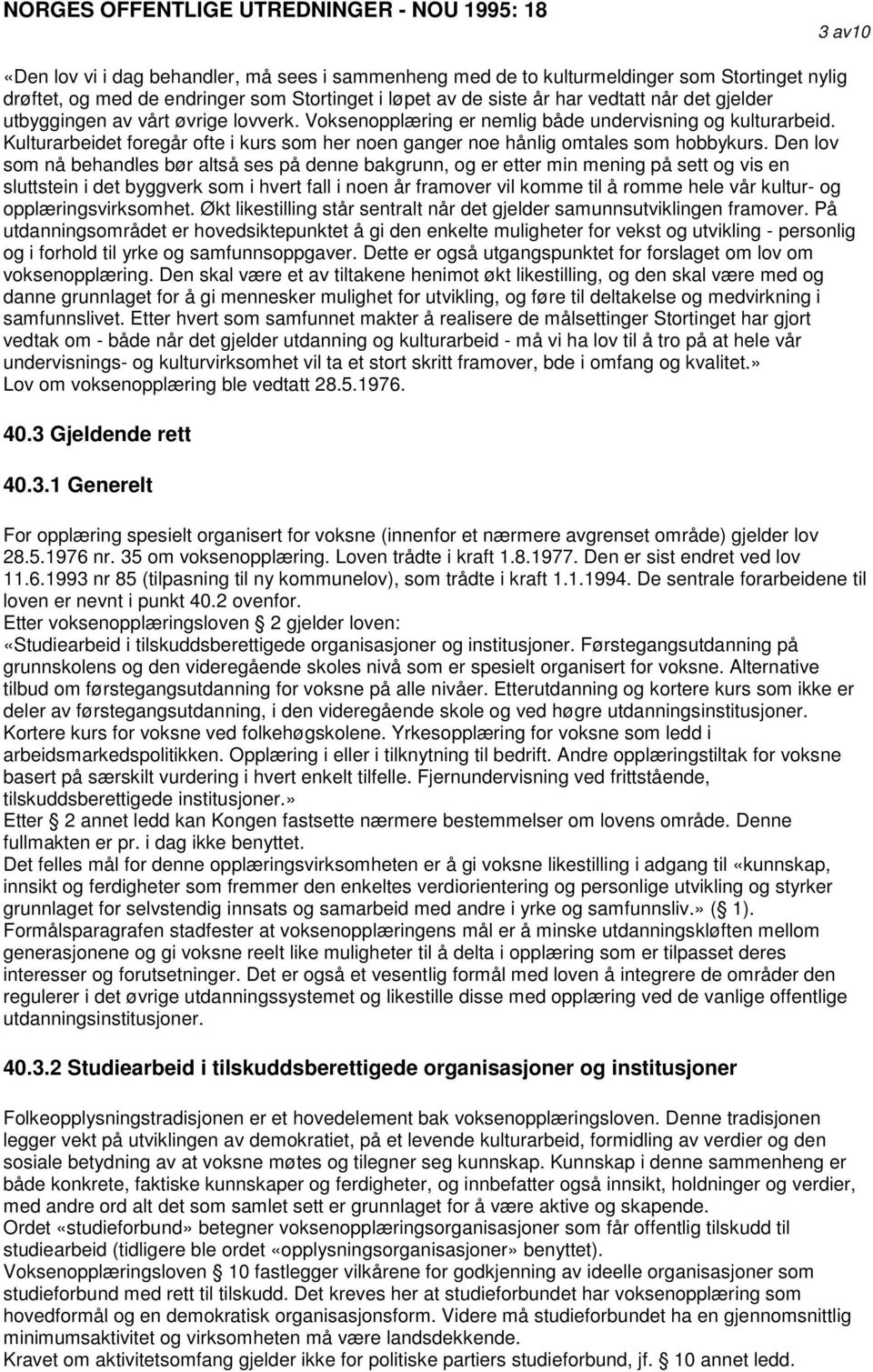 Den lov som nå behandles bør altså ses på denne bakgrunn, og er etter min mening på sett og vis en sluttstein i det byggverk som i hvert fall i noen år framover vil komme til å romme hele vår kultur-