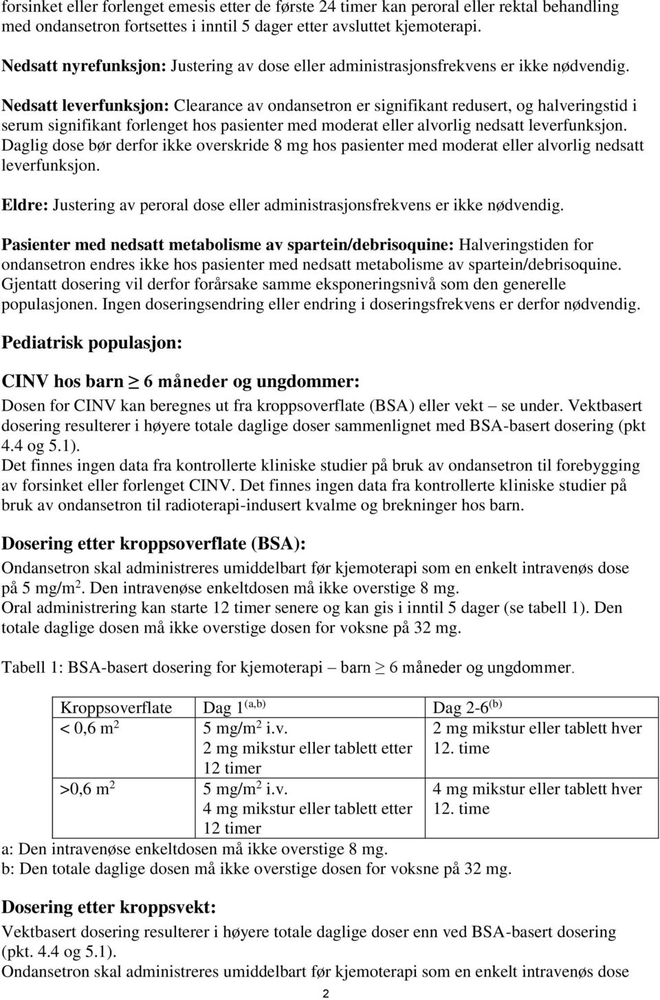 Nedsatt leverfunksjon: Clearance av ondansetron er signifikant redusert, og halveringstid i serum signifikant forlenget hos pasienter med moderat eller alvorlig nedsatt leverfunksjon.