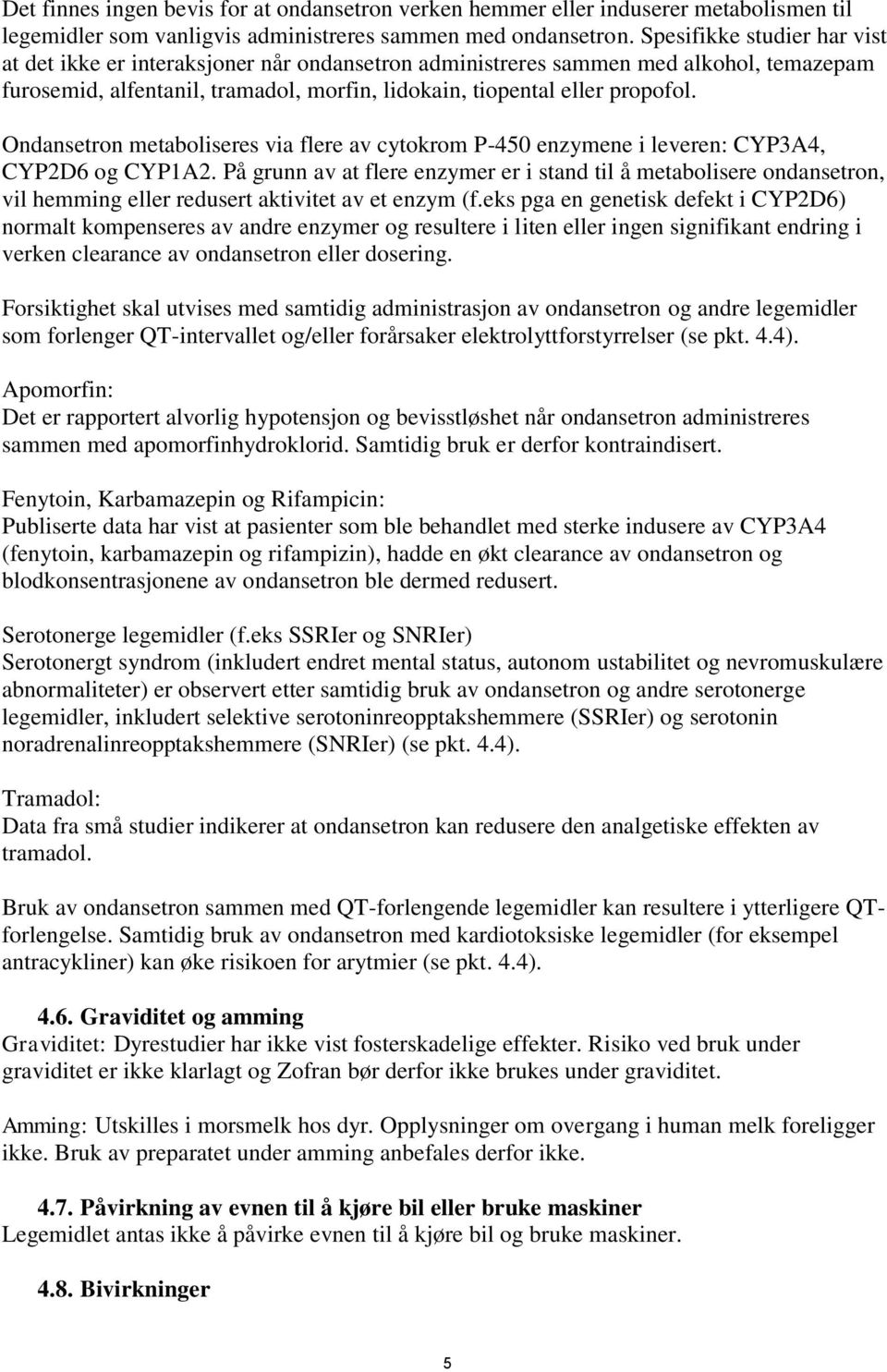 Ondansetron metaboliseres via flere av cytokrom P-450 enzymene i leveren: CYP3A4, CYP2D6 og CYP1A2.