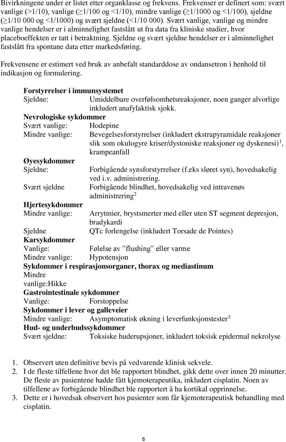 Svært vanlige, vanlige og mindre vanlige hendelser er i alminnelighet fastslått ut fra data fra kliniske studier, hvor placeboeffekten er tatt i betraktning.