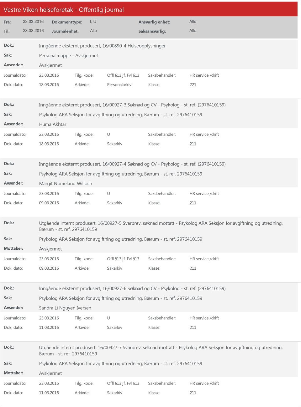 dato: 09.03.2016 Arkivdel: Sakarkiv Inngående eksternt produsert, 16/00927-6 Søknad og CV - Psykolog - st. ref. (2976410159) Sandra Li Nguyen Iversen Dok. dato: 11.03.2016 Arkivdel: Sakarkiv tgående internt produsert, 16/00927-7 Svarbrev, søknad mottatt - Psykolog ARA Seksjon for avgiftning og utredning, Dok.