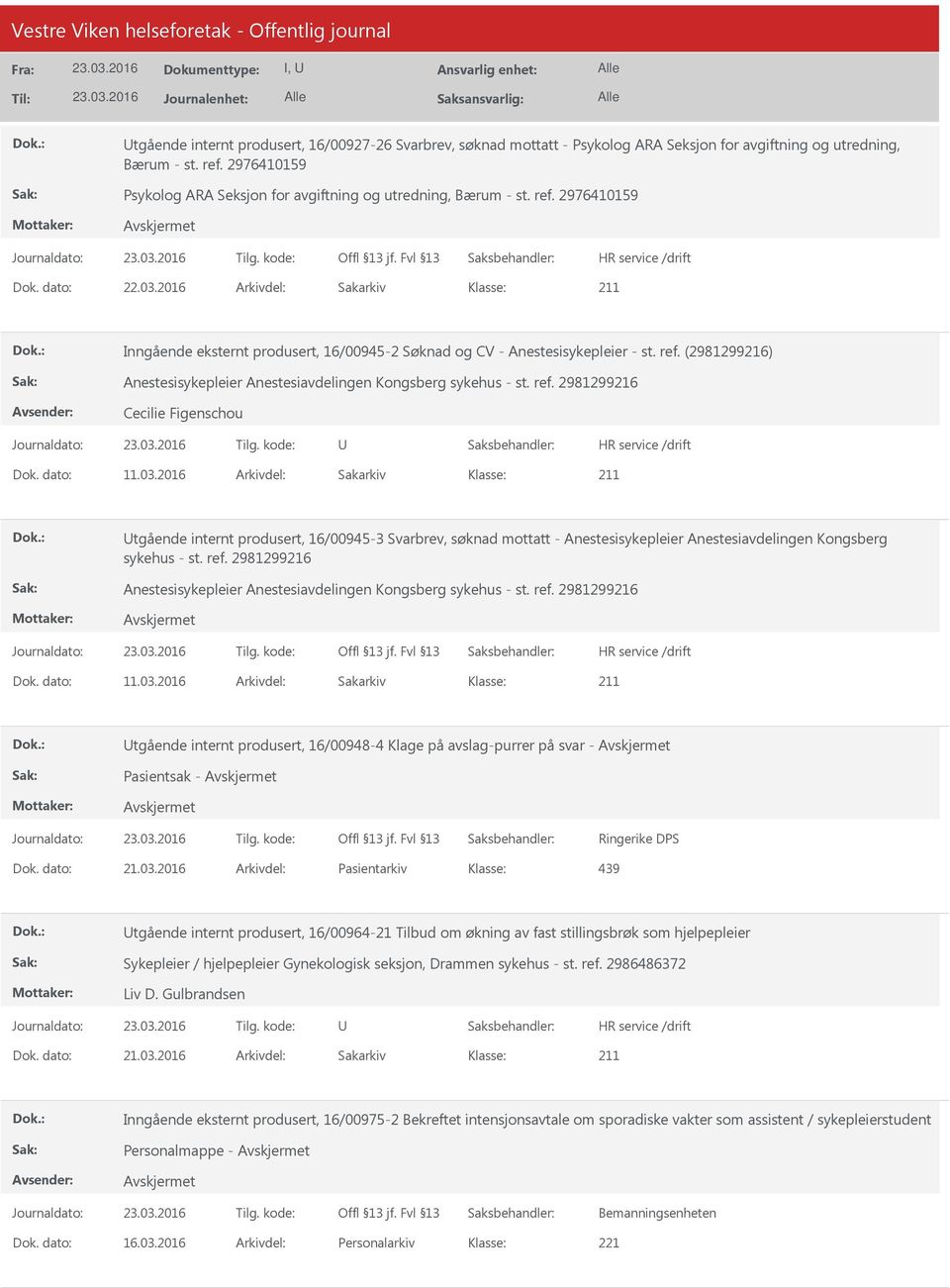 dato: 11.03.2016 Arkivdel: Sakarkiv tgående internt produsert, 16/00945-3 Svarbrev, søknad mottatt - Anestesisykepleier Anestesiavdelingen Kongsberg sykehus - st. ref.