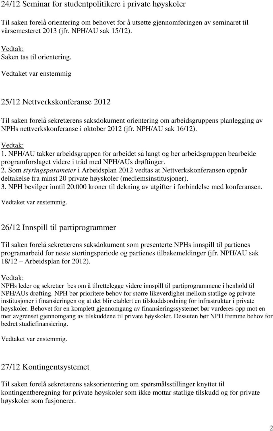Vedtaket var enstemmig 25/12 Nettverkskonferanse 2012 Til saken forelå sekretærens saksdokument orientering om arbeidsgruppens planlegging av NPHs nettverkskonferanse i oktober 2012 (jfr.