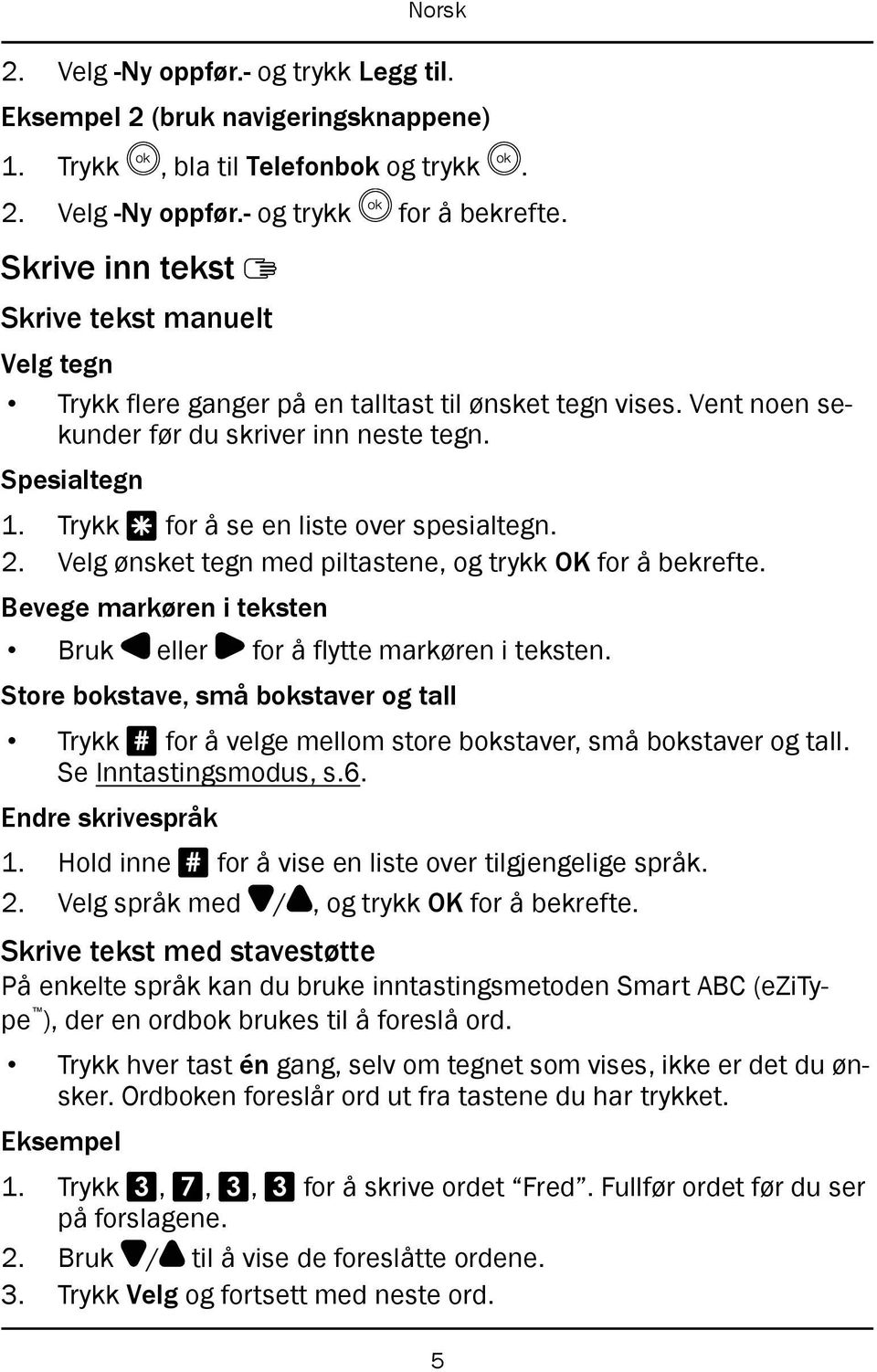 Trykk * for å se en liste over spesialtegn. 2. Velg ønsket tegn med piltastene, og trykk OK for å bekrefte. Bevege markøren i teksten Bruk eller for å flytte markøren i teksten.