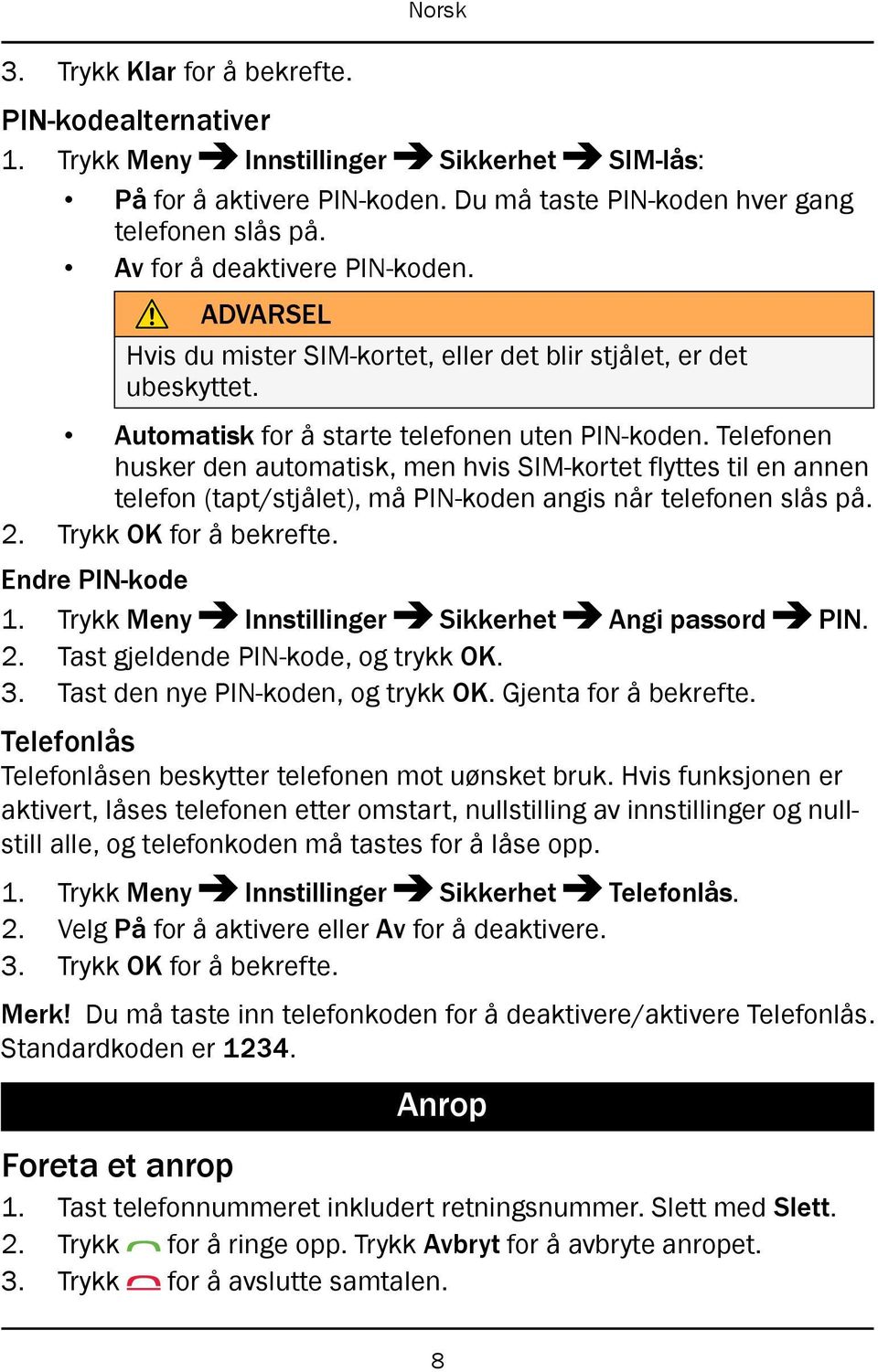 Telefonen husker den automatisk, men hvis SIM-kortet flyttes til en annen telefon (tapt/stjålet), må PIN-koden angis når telefonen slås på. 2. Trykk OK for å bekrefte. Endre PIN-kode 1.