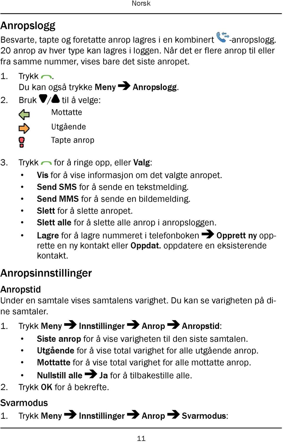 Trykk for å ringe opp, eller Valg: Vis for å vise informasjon om det valgte anropet. Send SMS for å sende en tekstmelding. Send MMS for å sende en bildemelding. Slett for å slette anropet.