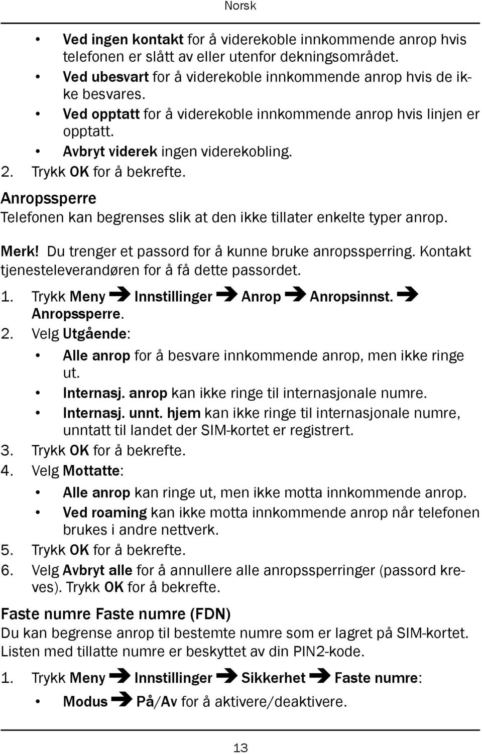 Anropssperre Telefonen kan begrenses slik at den ikke tillater enkelte typer anrop. Merk! Du trenger et passord for å kunne bruke anropssperring. Kontakt tjenesteleverandøren for å få dette passordet.