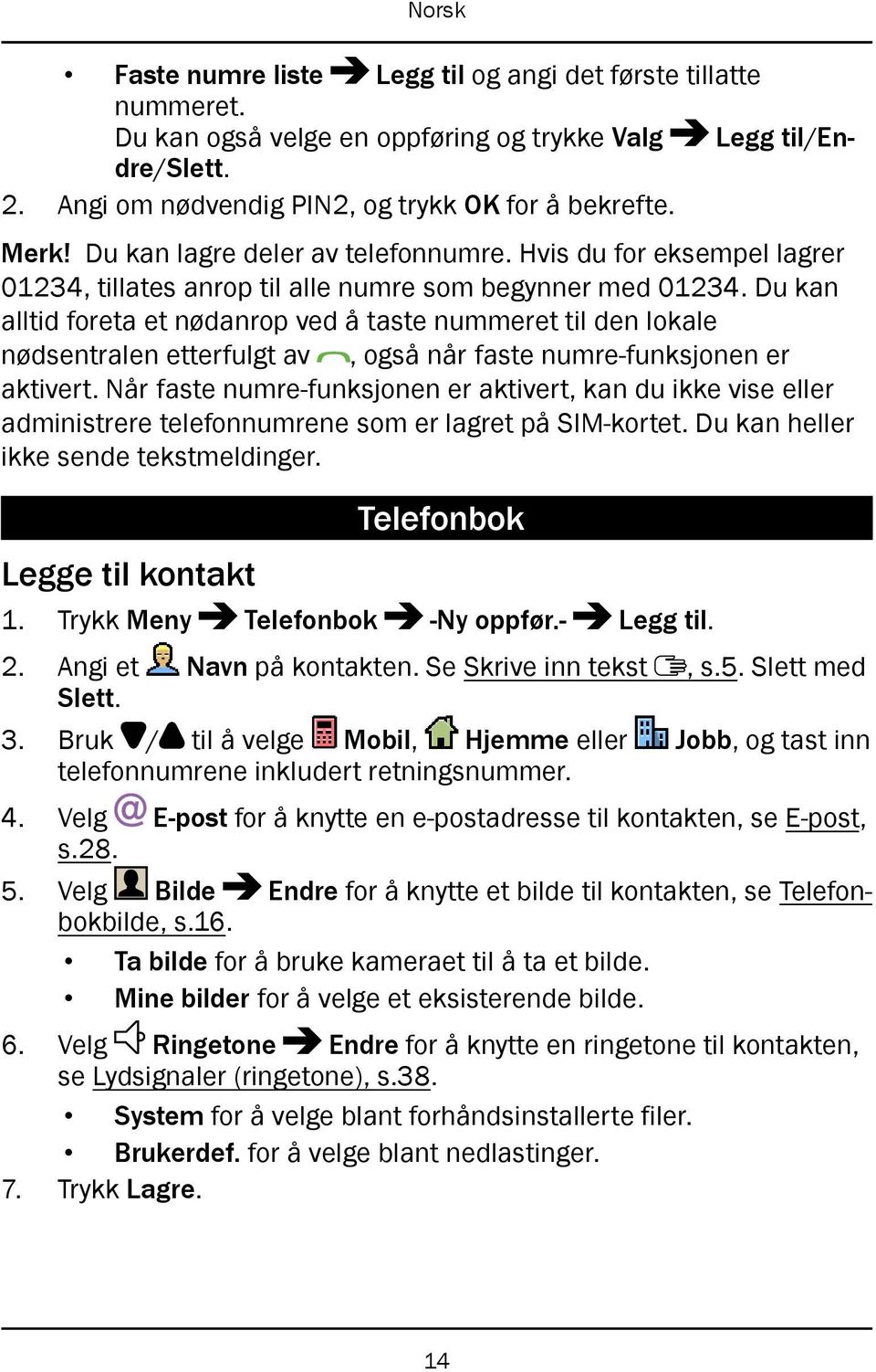 Du kan alltid foreta et nødanrop ved å taste nummeret til den lokale nødsentralen etterfulgt av, også når faste numre-funksjonen er aktivert.