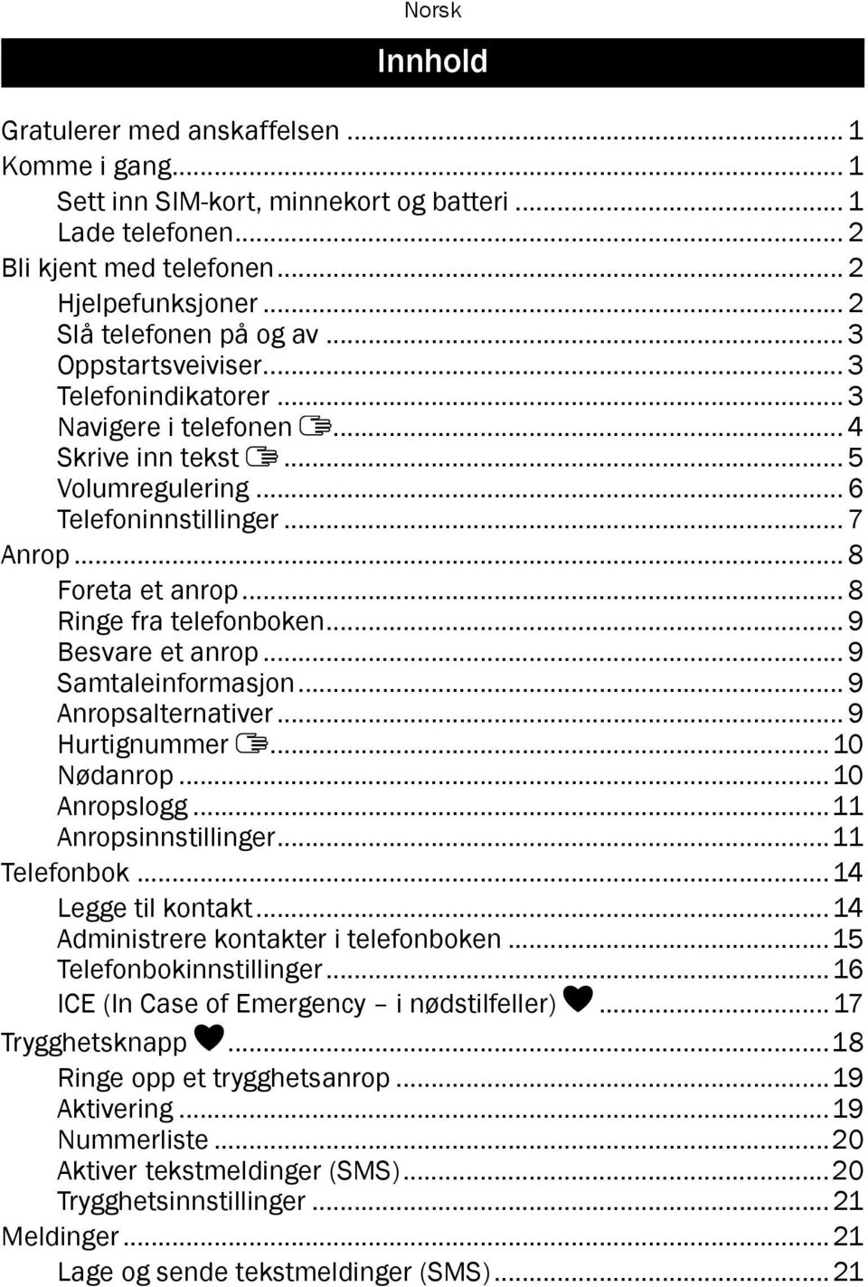 .. 9 Besvare et anrop... 9 Samtaleinformasjon... 9 Anropsalternativer... 9 Hurtignummer...10 Nødanrop...10 Anropslogg...11 Anropsinnstillinger...11 Telefonbok...14 Legge til kontakt.