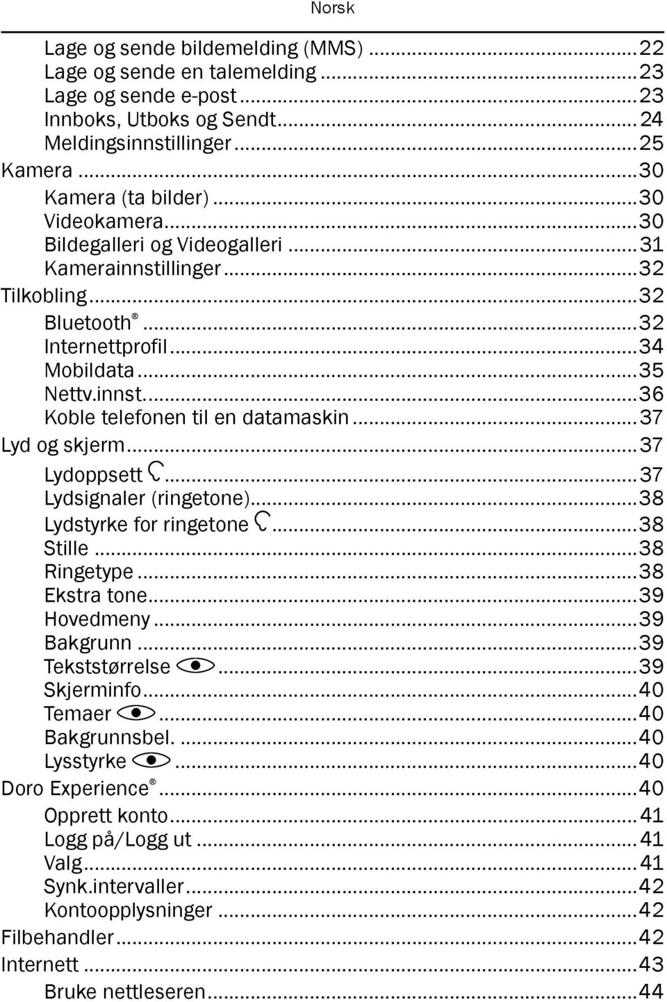 ..37 Lyd og skjerm...37 Lydoppsett...37 Lydsignaler (ringetone)...38 Lydstyrke for ringetone...38 Stille...38 Ringetype...38 Ekstra tone...39 Hovedmeny...39 Bakgrunn...39 Tekststørrelse...39 Skjerminfo.