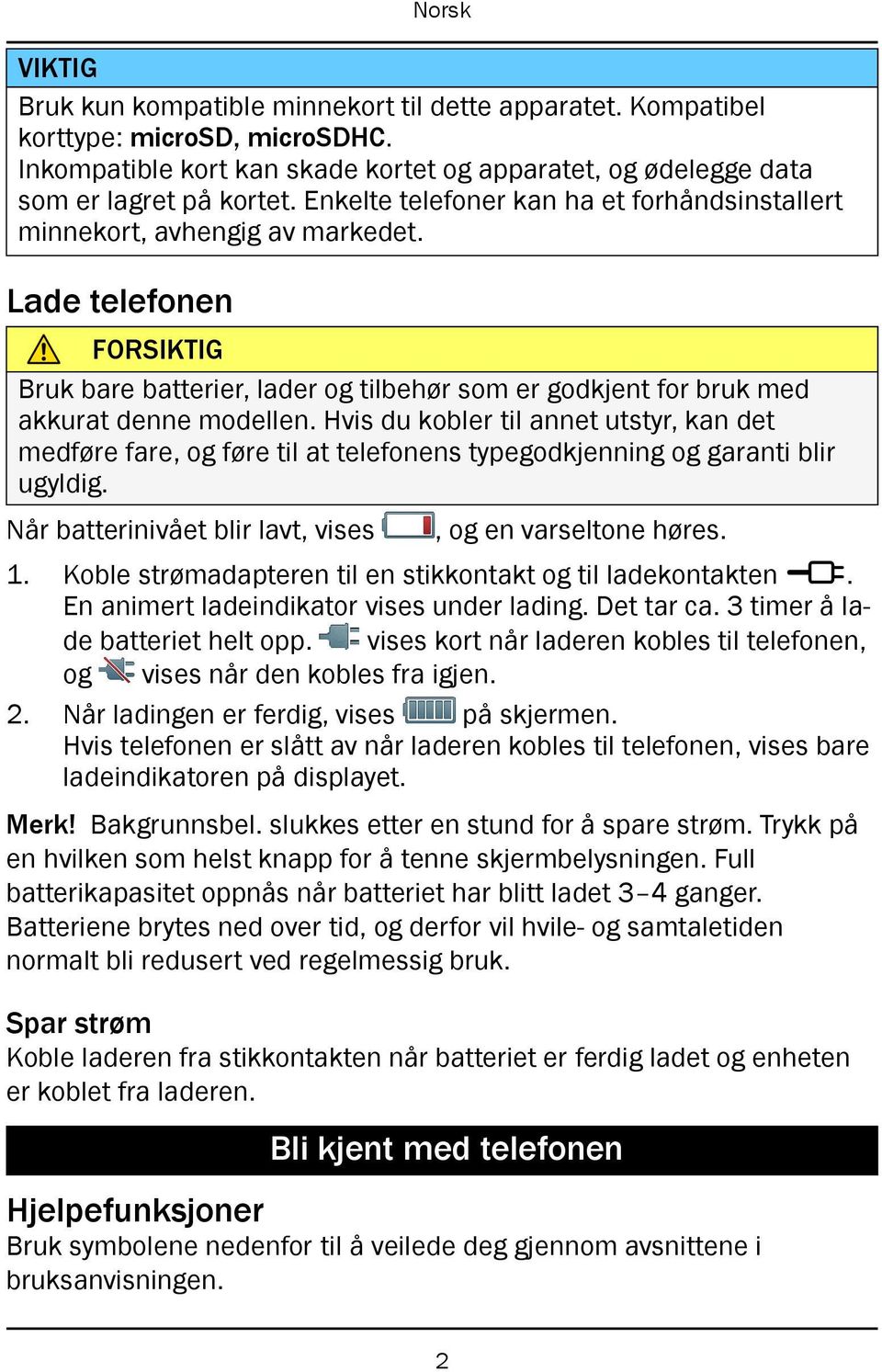 Hvis du kobler til annet utstyr, kan det medføre fare, og føre til at telefonens typegodkjenning og garanti blir ugyldig. Når batterinivået blir lavt, vises, og en varseltone høres. 1.