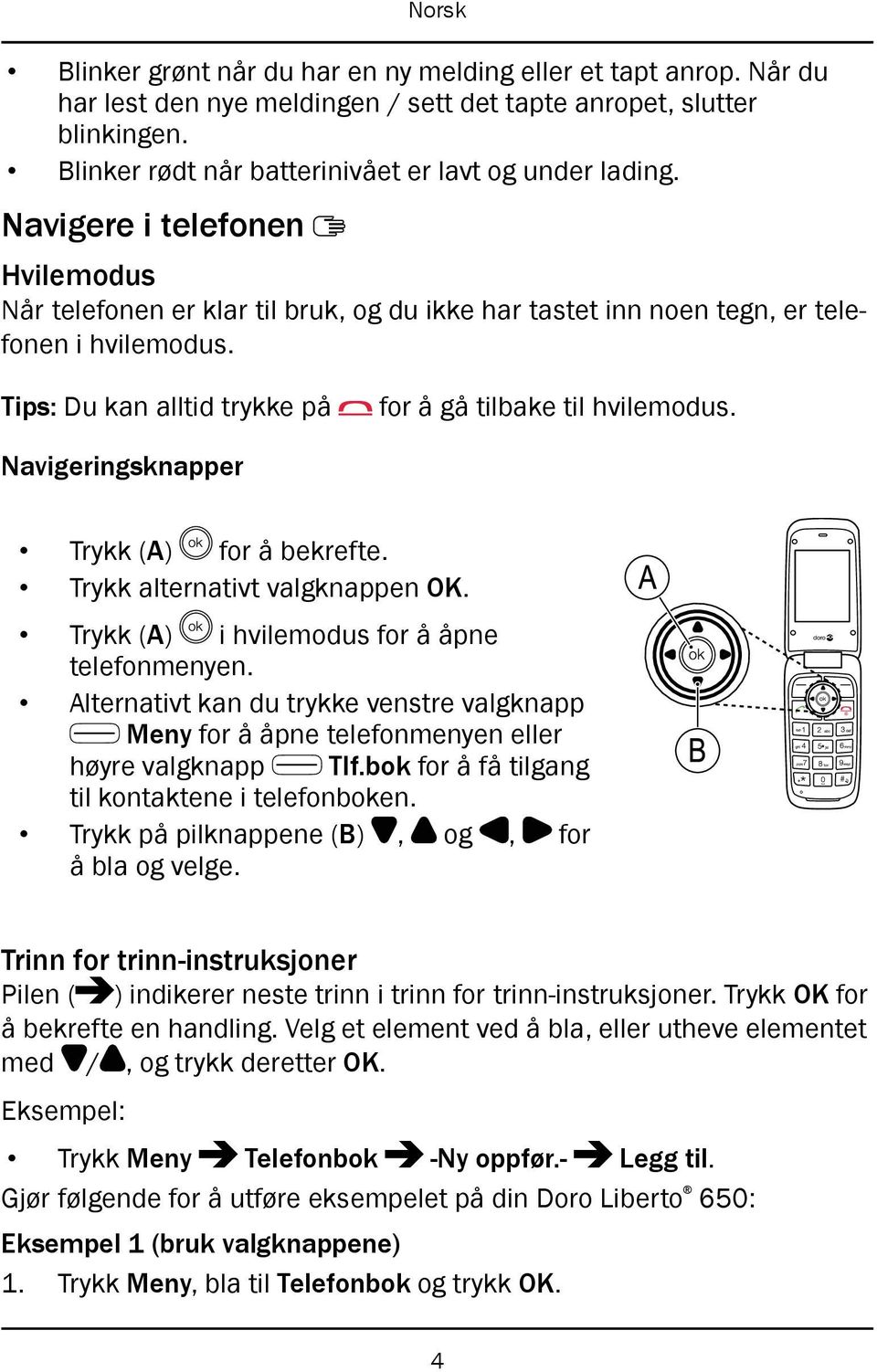 Navigeringsknapper Trykk (A) for å bekrefte. Trykk alternativt valgknappen OK. Trykk (A) i hvilemodus for å åpne telefonmenyen.