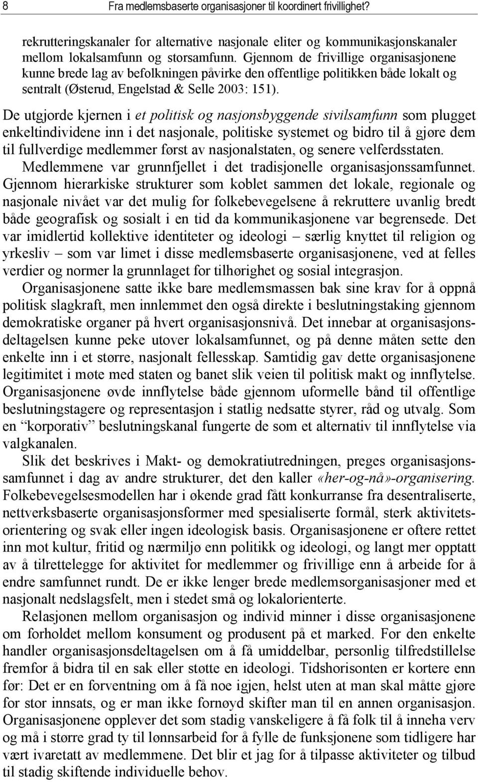 De utgjorde kjernen i et politisk og nasjonsbyggende sivilsamfunn som plugget enkeltindividene inn i det nasjonale, politiske systemet og bidro til å gjøre dem til fullverdige medlemmer først av