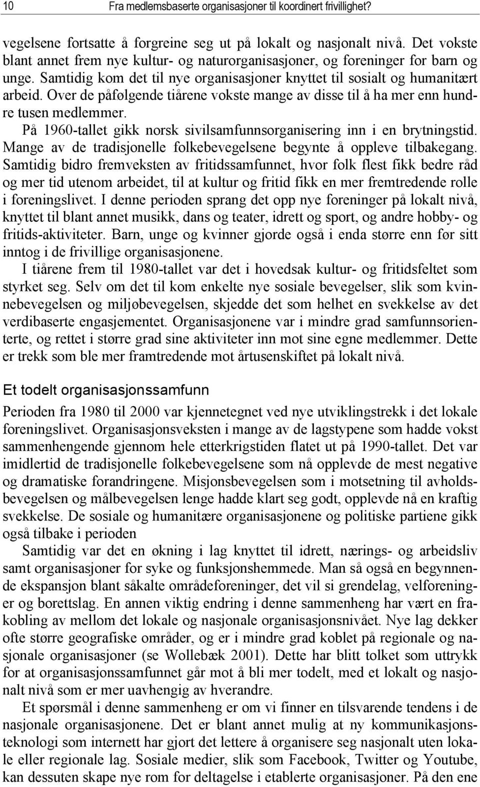 Over de påfølgende tiårene vokste mange av disse til å ha mer enn hundre tusen medlemmer. På 1960-tallet gikk norsk sivilsamfunnsorganisering inn i en brytningstid.