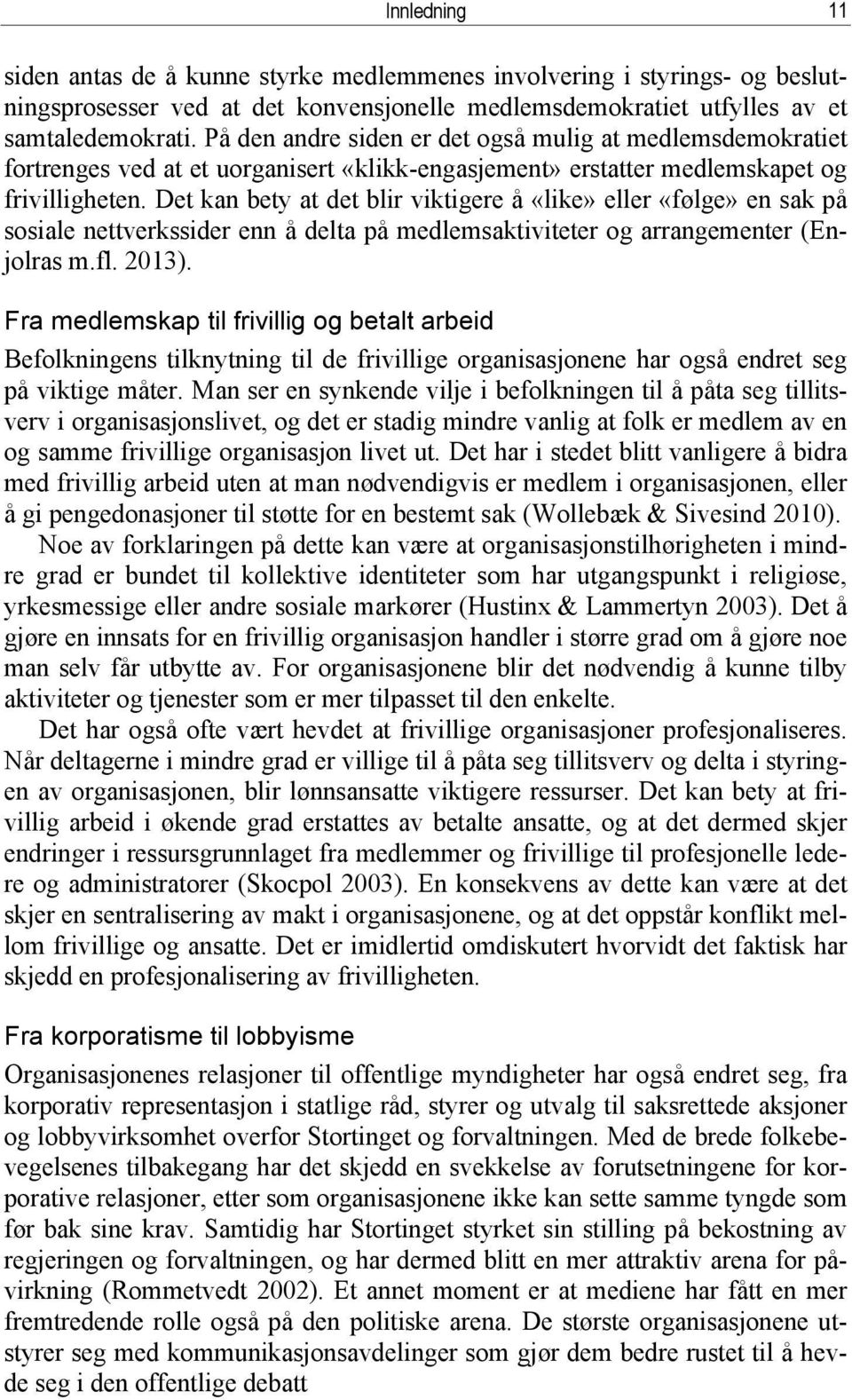 Det kan bety at det blir viktigere å «like» eller «følge» en sak på sosiale nettverkssider enn å delta på medlemsaktiviteter og arrangementer (Enjolras m.fl. 2013).