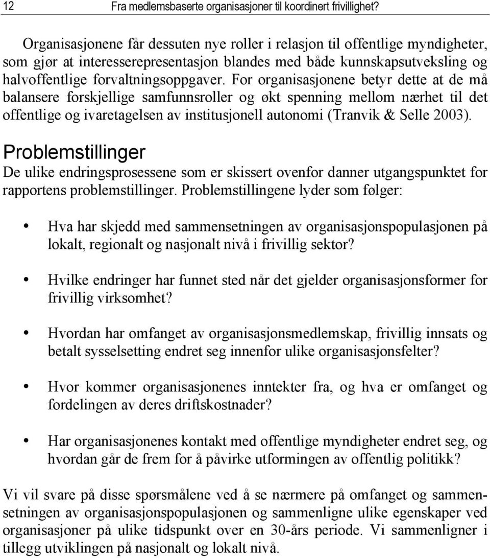 For organisasjonene betyr dette at de må balansere forskjellige samfunnsroller og økt spenning mellom nærhet til det offentlige og ivaretagelsen av institusjonell autonomi (Tranvik & Selle 2003).